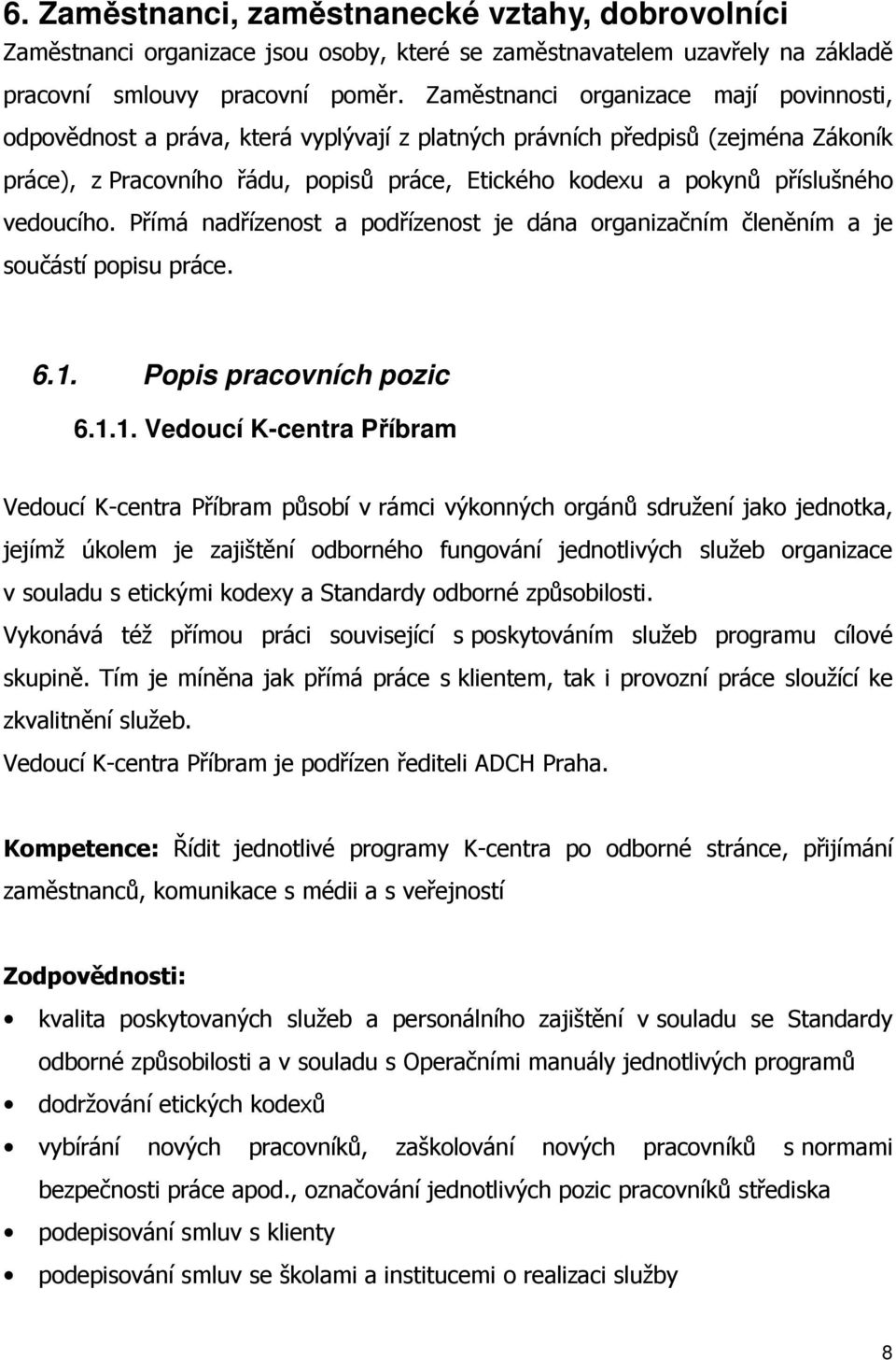 příslušného vedoucího. Přímá nadřízenost a podřízenost je dána organizačním členěním a je součástí popisu práce. 6.1.