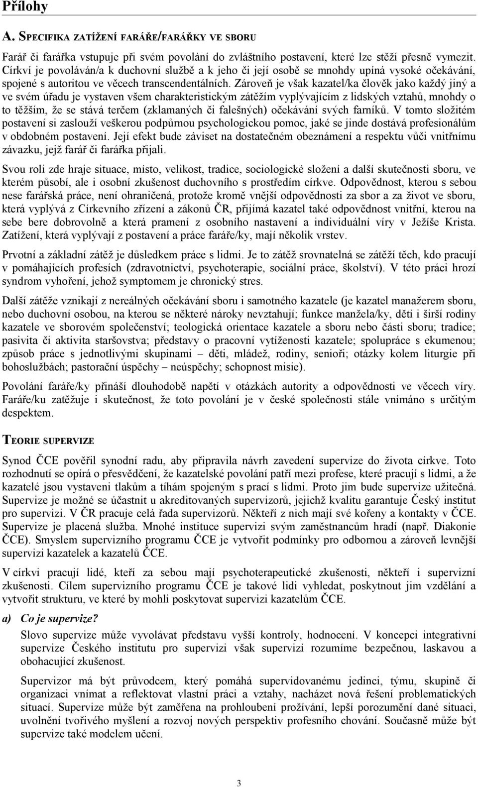 Zároveň je však kazatel/ka člověk jako každý jiný a ve svém úřadu je vystaven všem charakteristickým zátěžím vyplývajícím z lidských vztahů, mnohdy o to těžším, že se stává terčem (zklamaných či