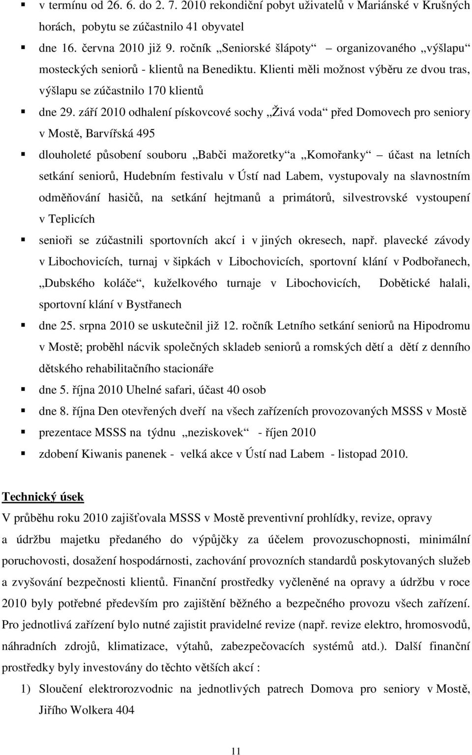 září 2010 odhalení pískovcové sochy Živá voda před Domovech pro seniory v Mostě, Barvířská 495 dlouholeté působení souboru Babči mažoretky a Komořanky účast na letních setkání seniorů, Hudebním