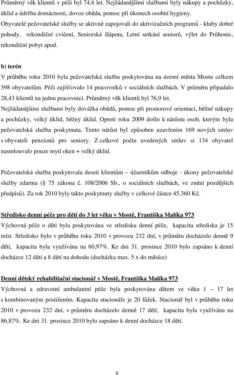 apod. b) terén V průběhu roku 2010 byla pečovatelská služba poskytována na území města Mostu celkem 398 obyvatelům. Péči zajišťovalo 14 pracovníků v sociálních službách.