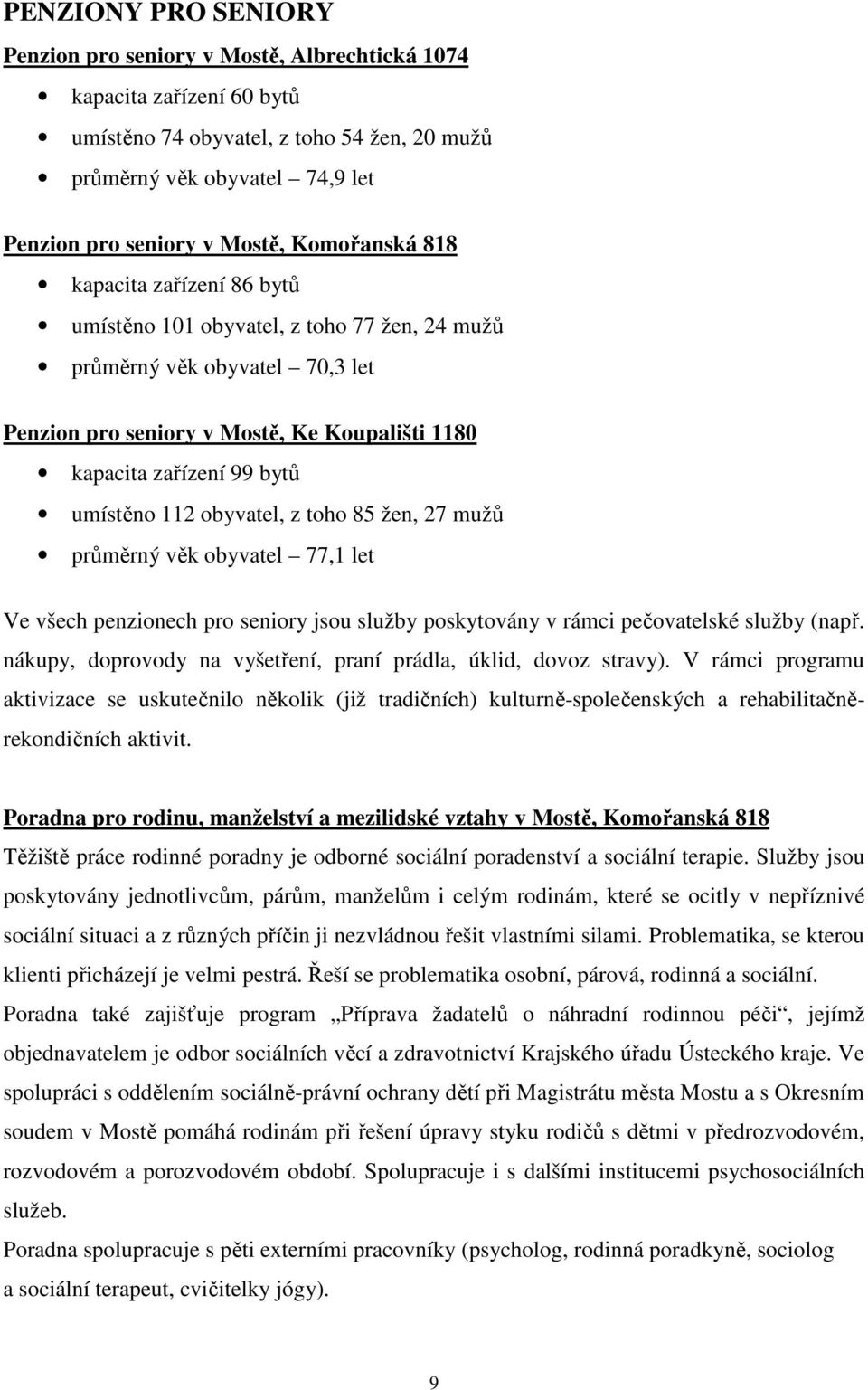 umístěno 112 obyvatel, z toho 85 žen, 27 mužů průměrný věk obyvatel 77,1 let Ve všech penzionech pro seniory jsou služby poskytovány v rámci pečovatelské služby (např.