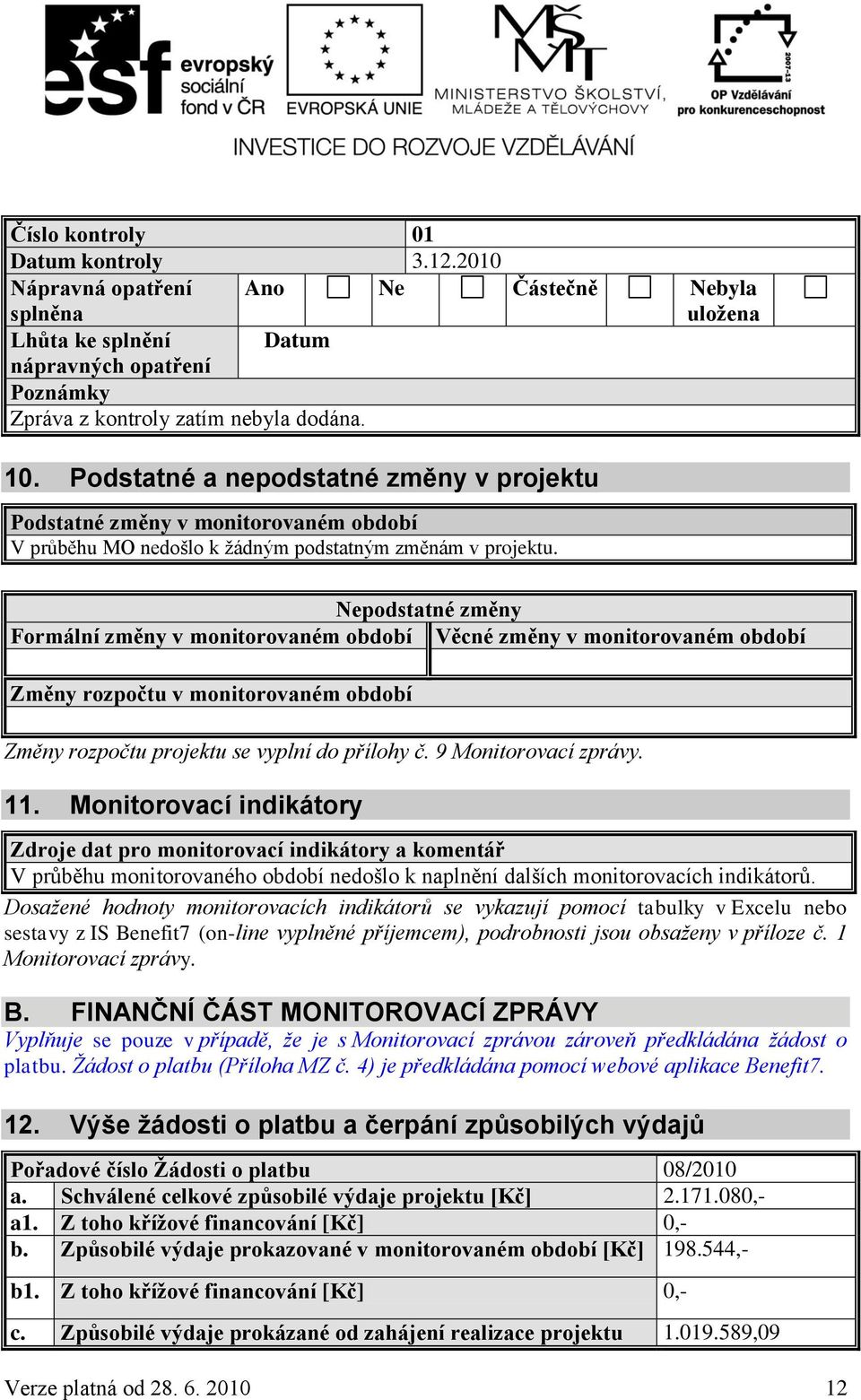 Nepodstatné změny Formální změny v monitorovaném období Věcné změny v monitorovaném období Změny rozpočtu v monitorovaném období Změny rozpočtu projektu se vyplní do přílohy č. 9 Monitorovací zprávy.