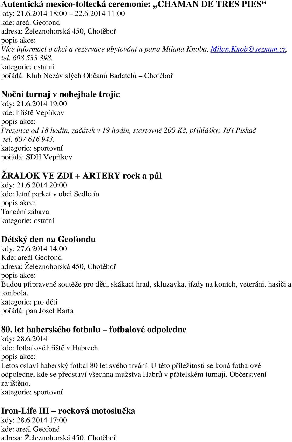 pořádá: Klub Nezávislých Občanů Badatelů Chotěboř Noční turnaj v nohejbale trojic kdy: 21.6.