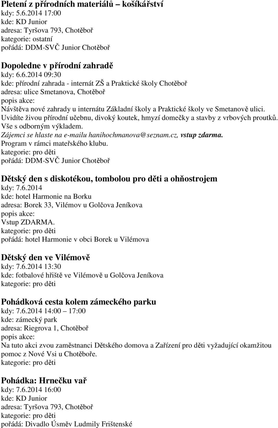 6.2014 09:30 kde: přírodní zahrada - internát ZŠ a Praktické školy Chotěboř adresa: ulice Smetanova, Chotěboř Návštěva nové zahrady u internátu Základní školy a Praktické školy ve Smetanově ulici.