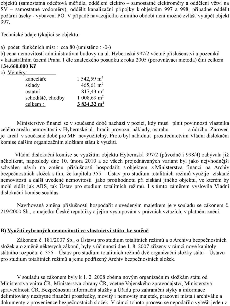 Hybernská 997/2 včetně příslušenství a pozemků v katastrálním území Praha 1 dle znaleckého posudku z roku 2005 (porovnávací metoda) činí celkem 134.660.