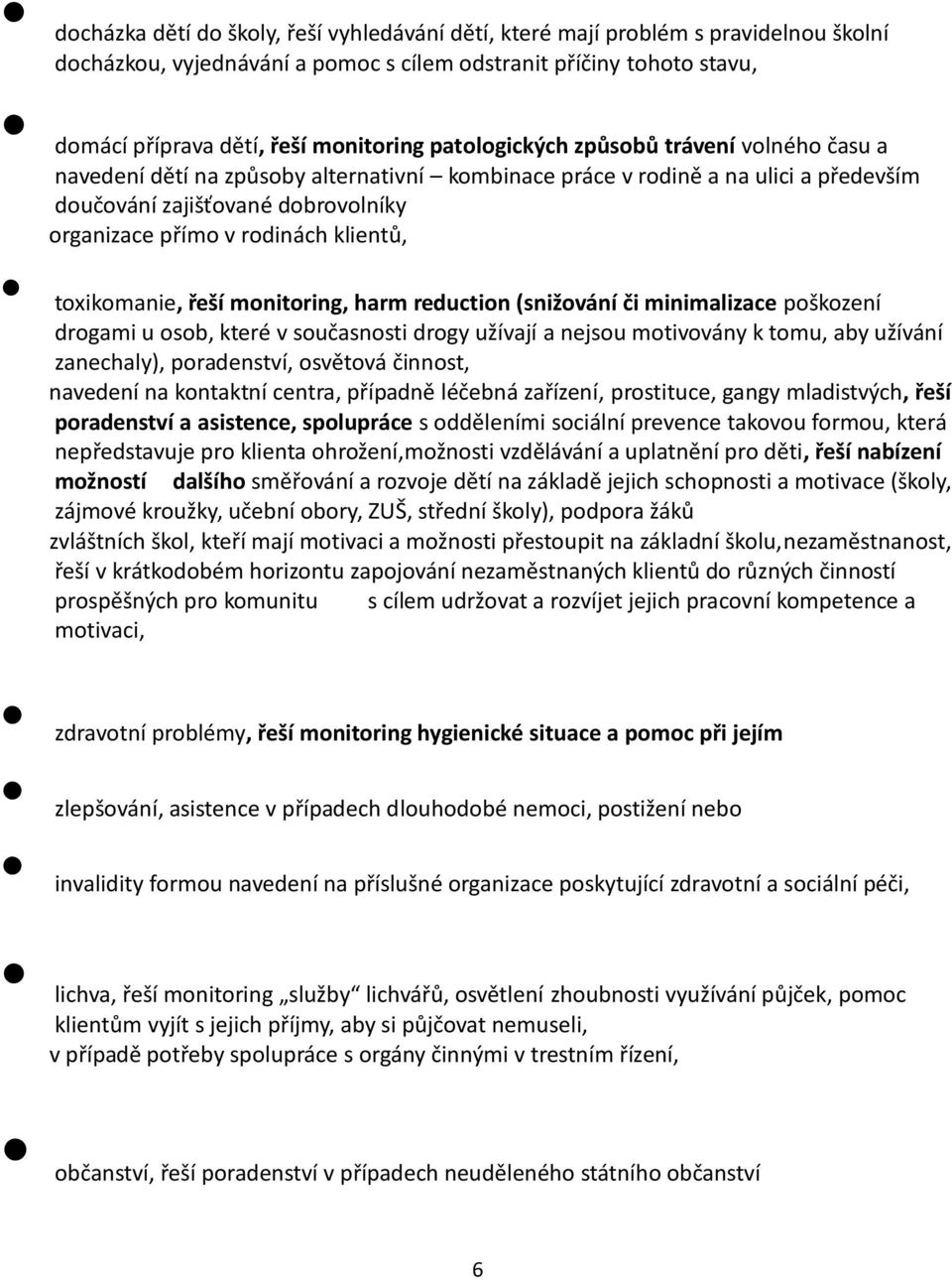 klientů, toxikomanie, řeší monitoring, harm reduction (snižování či minimalizace poškození drogami u osob, které v současnosti drogy užívají a nejsou motivovány k tomu, aby užívání zanechaly),