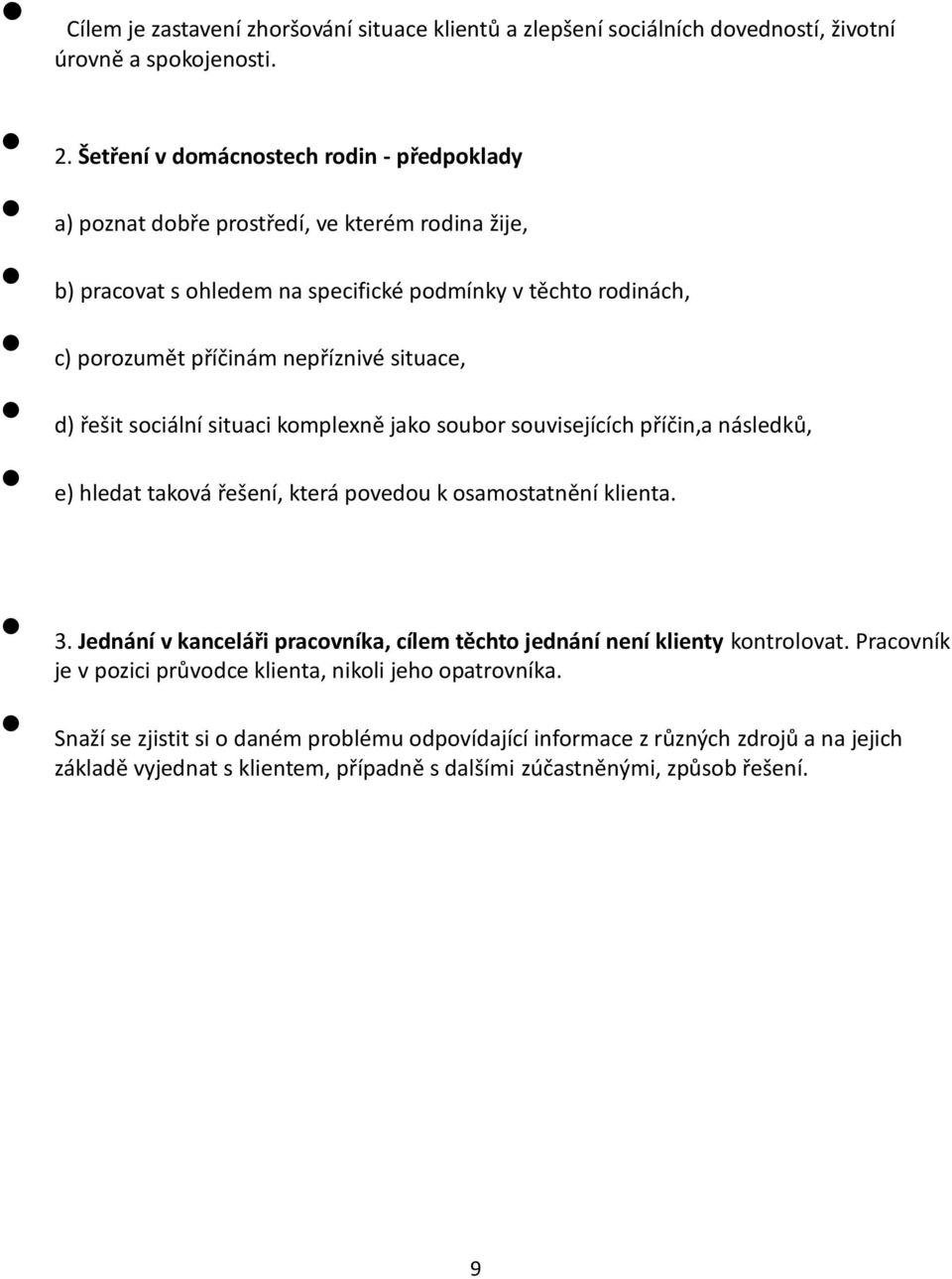 situace, d) řešit sociální situaci komplexně jako soubor souvisejících příčin,a následků, e) hledat taková řešení, která povedou k osamostatnění klienta. 3.