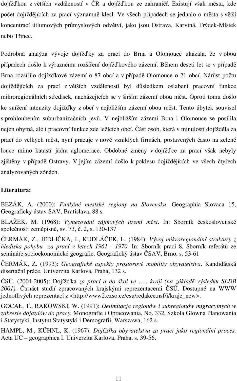 Podrobná analýza vývoje dojížďky za prací do Brna a Olomouce ukázala, že v obou případech došlo k výraznému rozšíření dojížďkového zázemí.