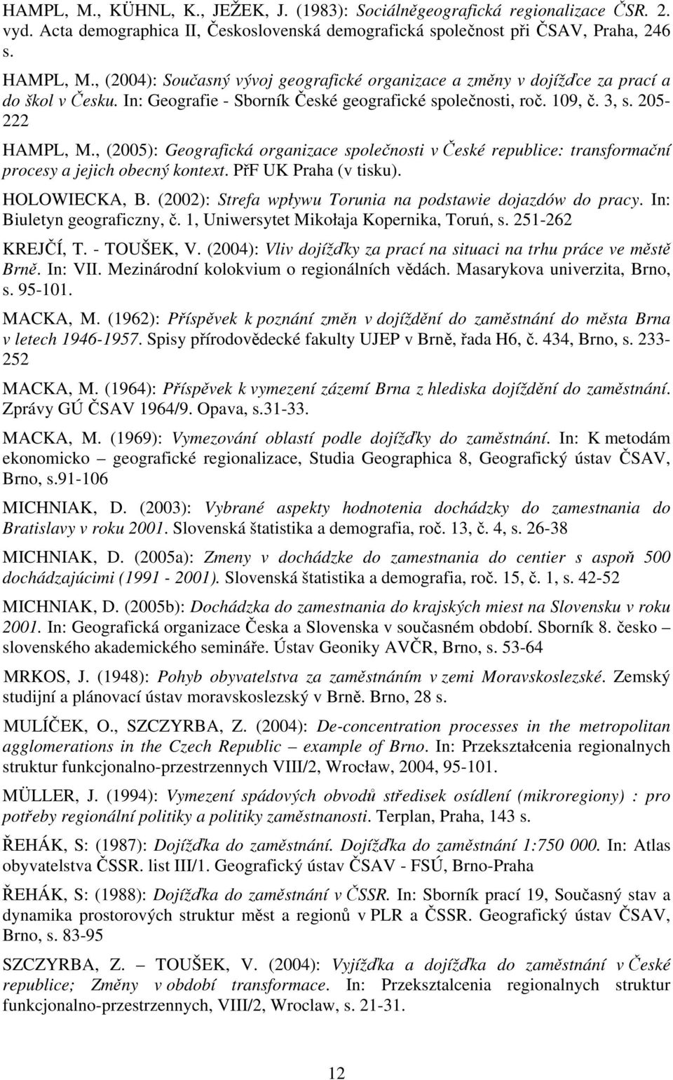 , (2005): Geografická organizace společnosti v České republice: transformační procesy a jejich obecný kontext. PřF UK Praha (v tisku). HOLOWIECKA, B.