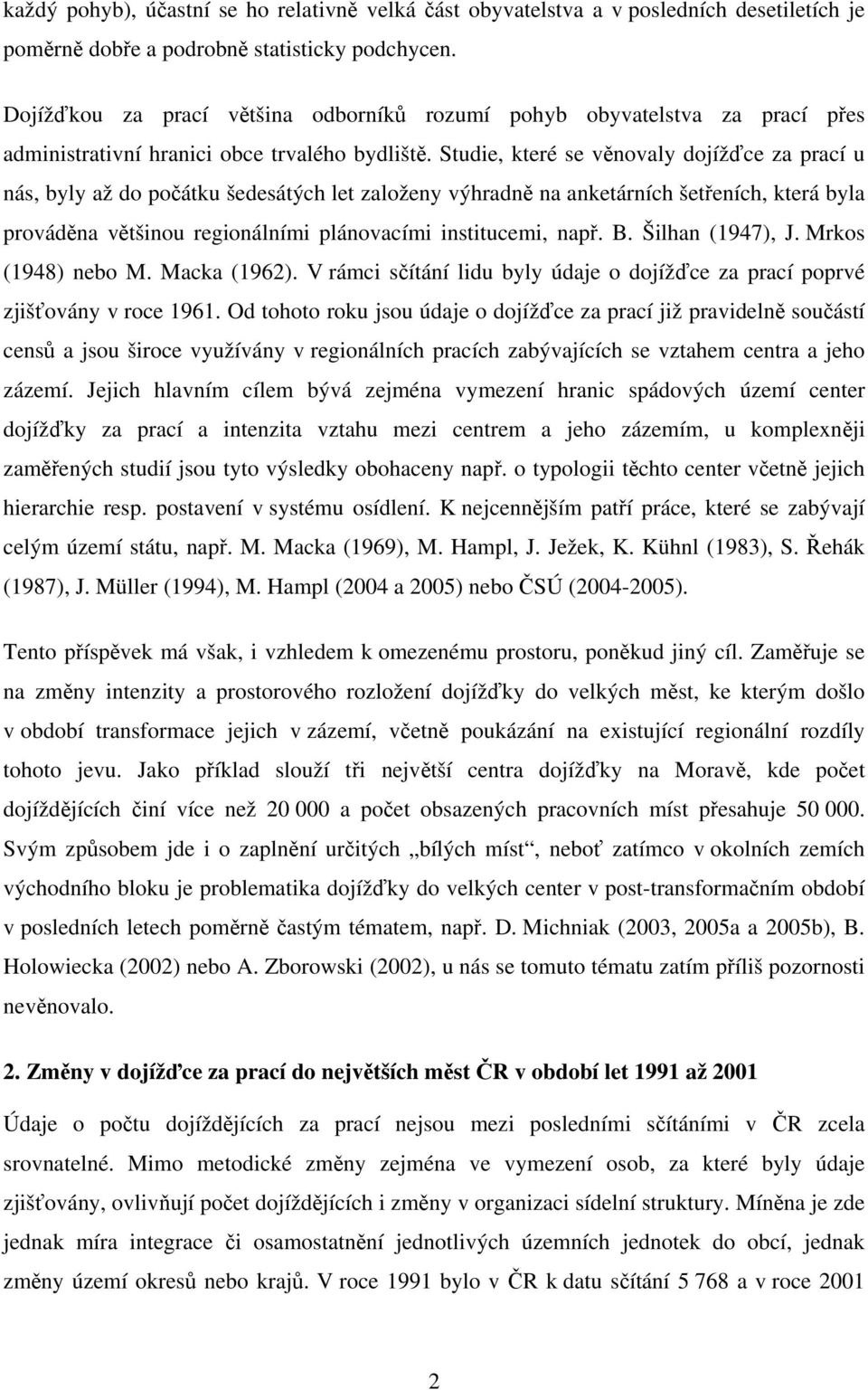 Studie, které se věnovaly dojížďce za prací u nás, byly až do počátku šedesátých let založeny výhradně na anketárních šetřeních, která byla prováděna většinou regionálními plánovacími institucemi,