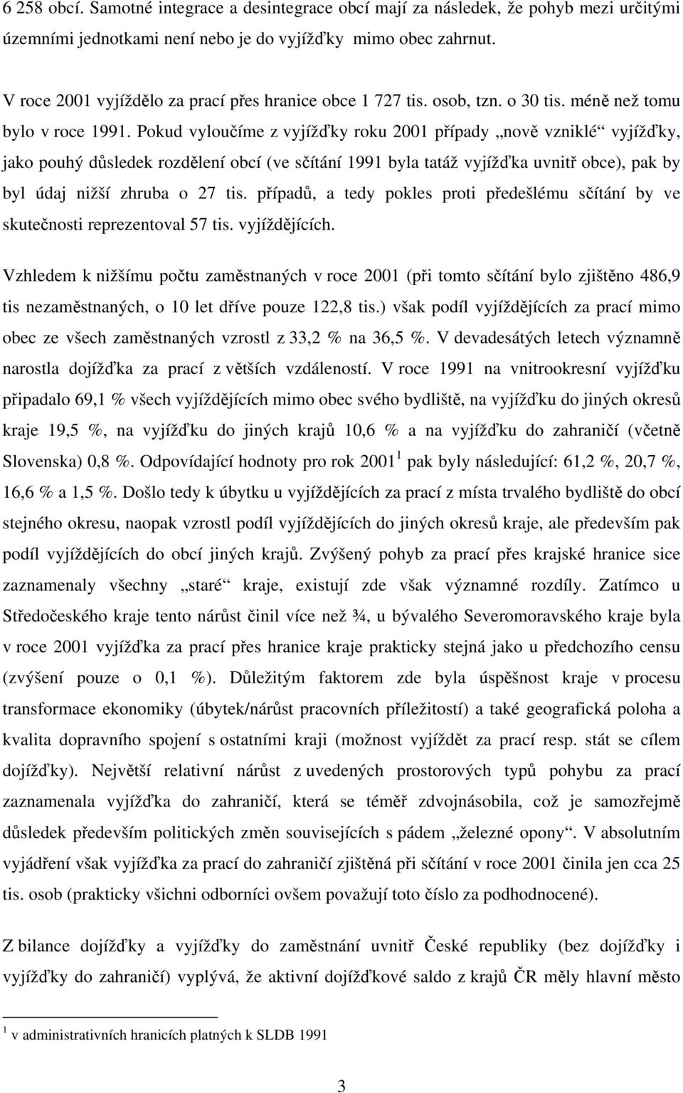 Pokud vyloučíme z vyjížďky roku 2001 případy nově vzniklé vyjížďky, jako pouhý důsledek rozdělení obcí (ve sčítání 1991 byla tatáž vyjížďka uvnitř obce), pak by byl údaj nižší zhruba o 27 tis.