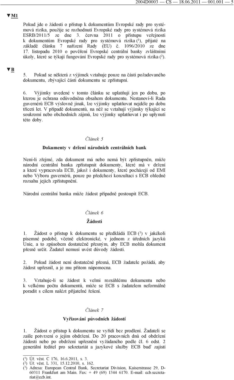 listopadu 2010 o pověření Evropské centrální banky zvláštními úkoly, které se týkají fungování Evropské rady pro systémová rizika ( 2 ). 5.