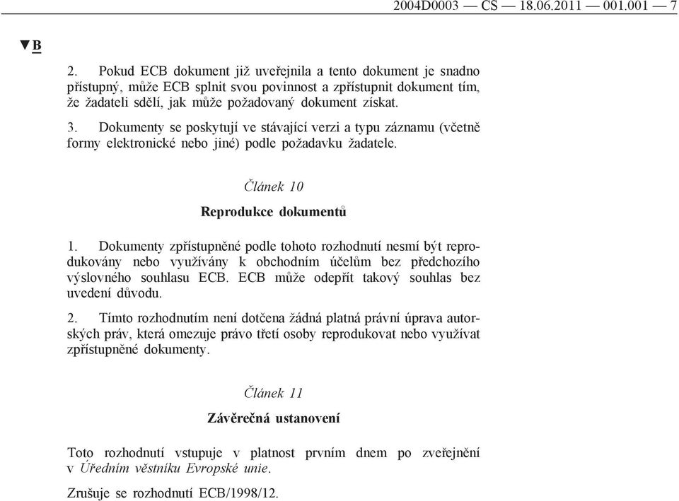 Dokumenty se poskytují ve stávající verzi a typu záznamu (včetně formy elektronické nebo jiné) podle požadavku žadatele. Článek 10 Reprodukce dokumentů 1.