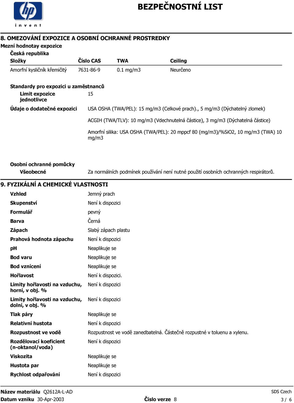 mg/m3 (Dýchatelná částice) Amorfní silika: USA OSHA (TWA/PEL): 20 mppcf 80 (mg/m3)/%sio2, 10 mg/m3 (TWA) 10 mg/m3 Osobní ochranné pomůcky Všeobecné Za normálních podmínek používání není nutné použití