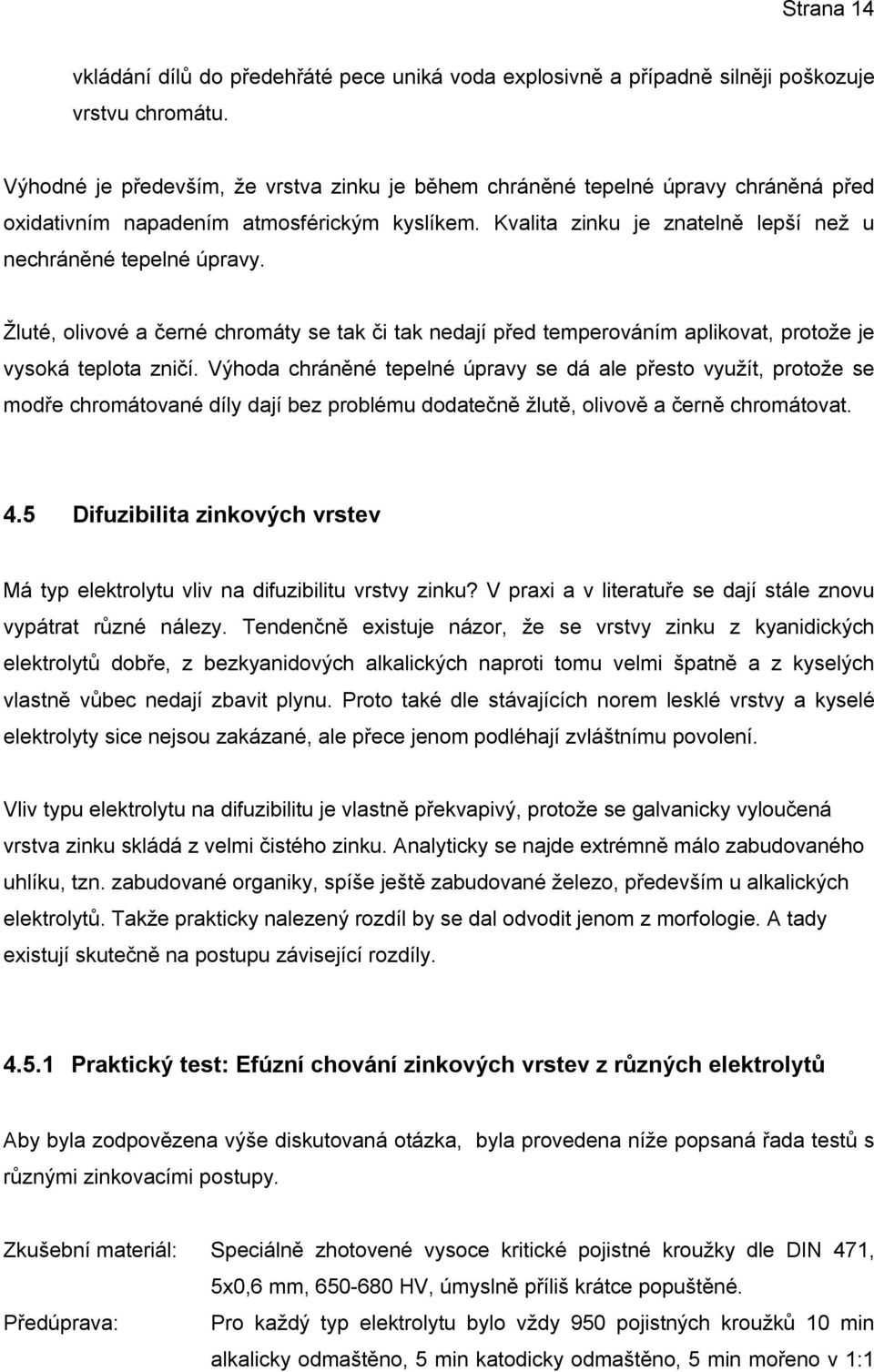 Žluté, olivové a černé chromáty se tak či tak nedají před temperováním aplikovat, protože je vysoká teplota zničí.