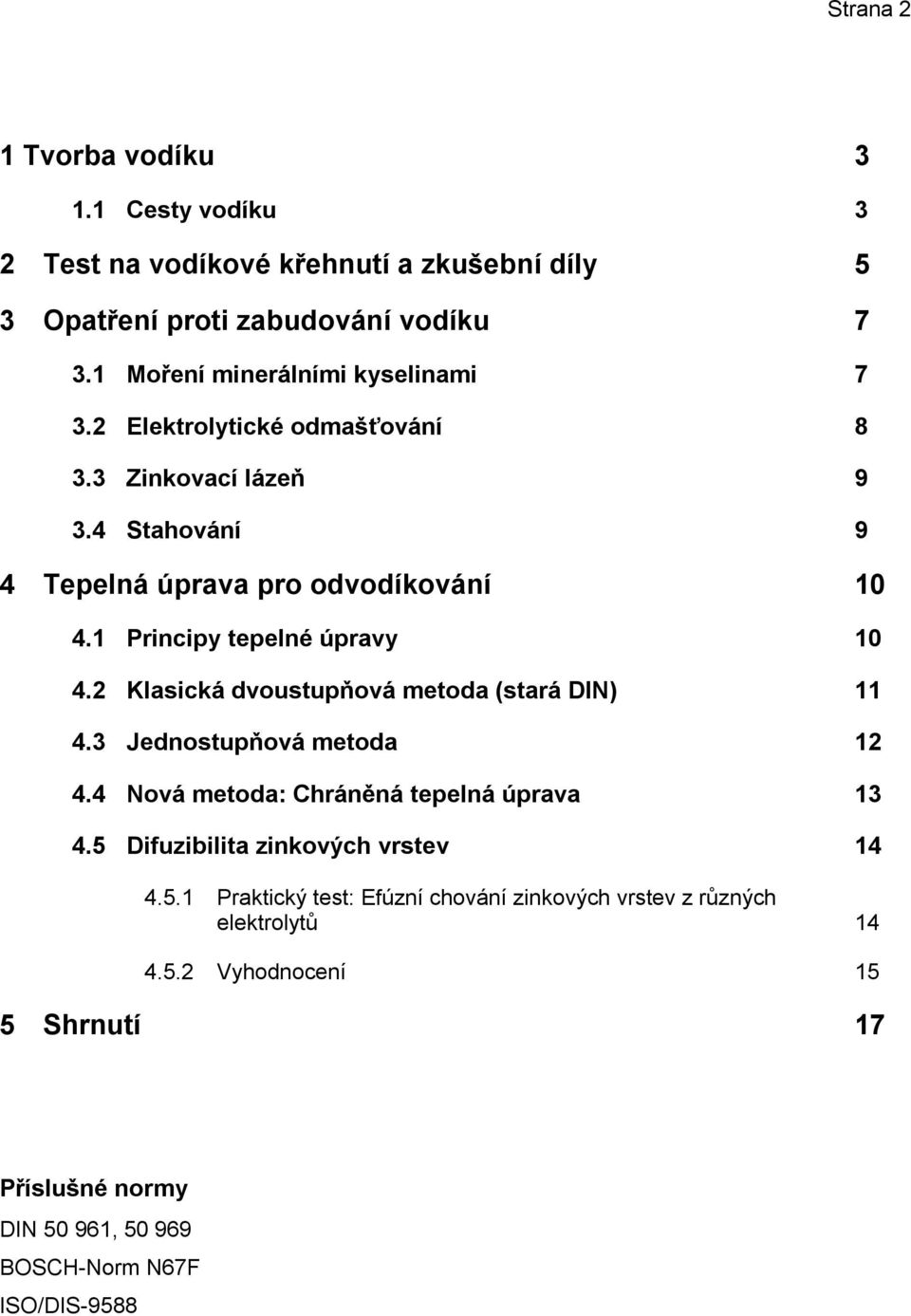 1 Principy tepelné úpravy 10 4.2 Klasická dvoustupňová metoda (stará DIN) 11 4.3 Jednostupňová metoda 12 4.4 Nová metoda: Chráněná tepelná úprava 13 4.