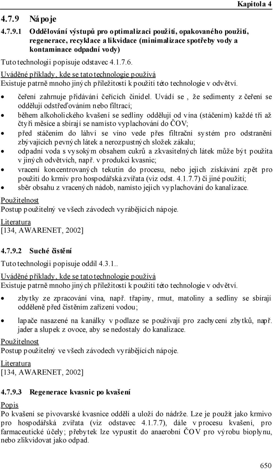 1 Oddělování výstupů pro optimalizaci použití, opakovaného použití, regenerace, recyklace a likvidace (minimalizace spotřeby vody a kontaminace odpadní vody) Tuto technologii popisuje odstavec 4.1.7.