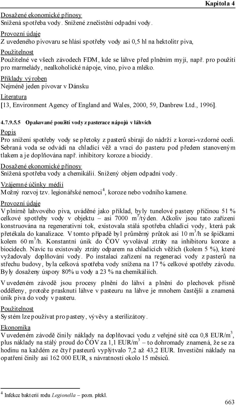 pro použití pro marmelády, nealkoholické nápoje, víno, pivo a mléko. Příklady výroben Nejméně jeden pivovar v Dánsku [13, Environment Agency of England and Wales, 2000, 59