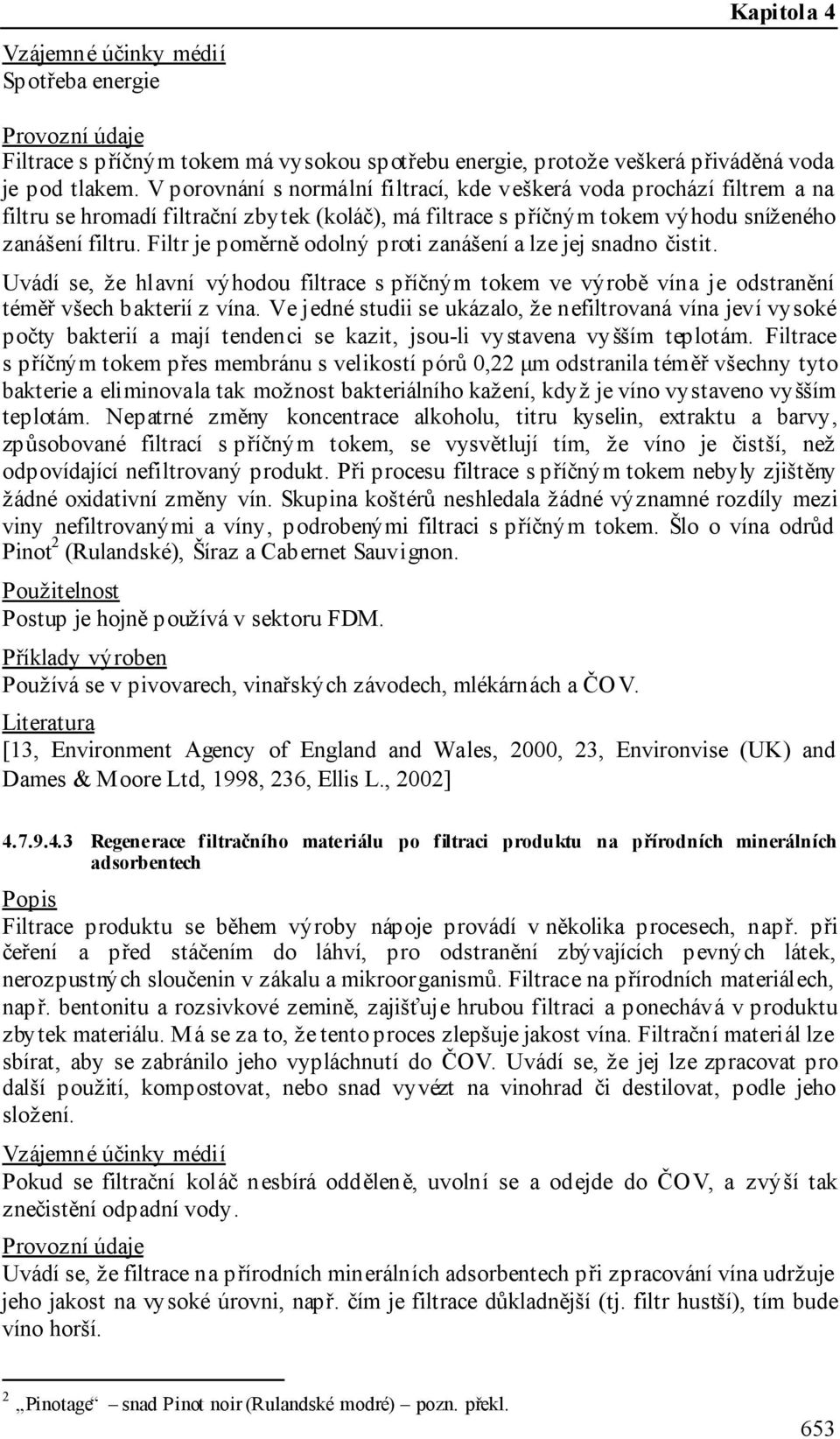 Filtr je poměrně odolný proti zanášení a lze jej snadno čistit. Uvádí se, že hlavní výhodou filtrace s příčným tokem ve výrobě vína je odstranění téměř všech bakterií z vína.