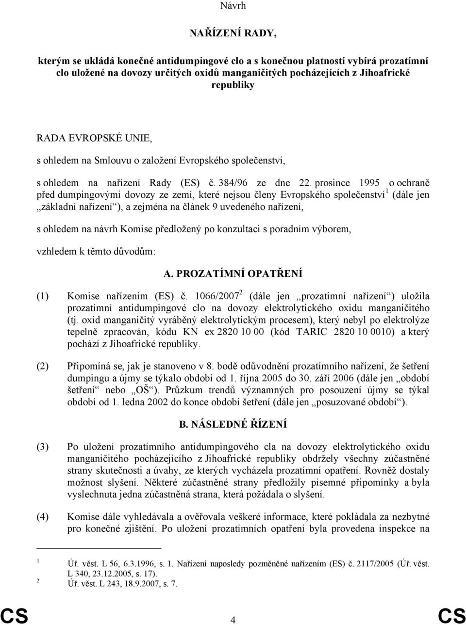 prosince 1995 o ochraně před dumpingovými dovozy ze zemí, které nejsou členy Evropského společenství 1 (dále jen základní nařízení ), a zejména na článek 9 uvedeného nařízení, s ohledem na návrh