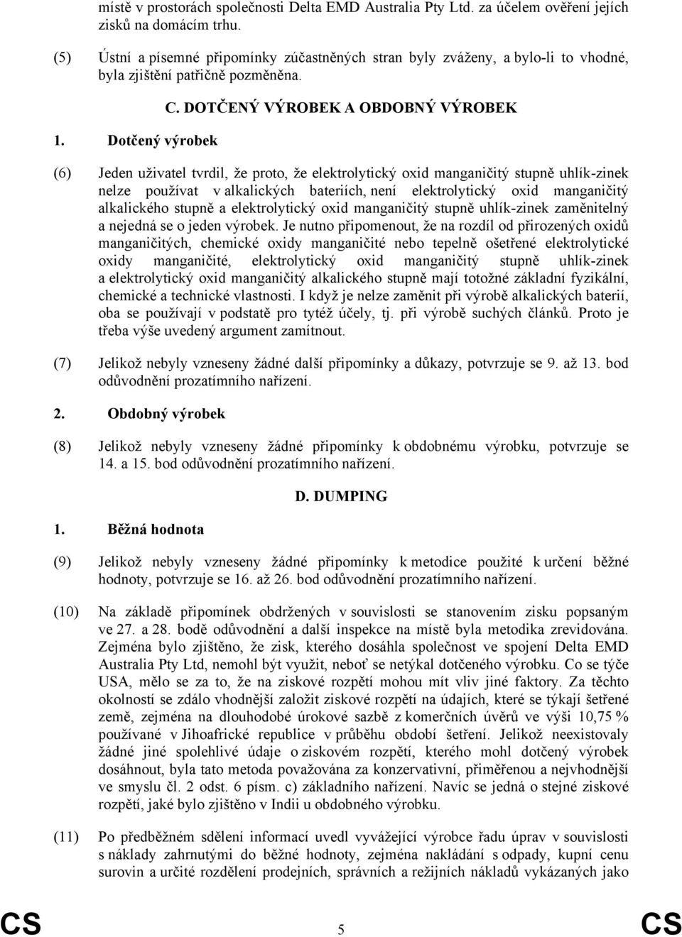 DOTČENÝ VÝROBEK A OBDOBNÝ VÝROBEK (6) Jeden uživatel tvrdil, že proto, že elektrolytický oxid manganičitý stupně uhlík-zinek nelze používat v alkalických bateriích, není elektrolytický oxid