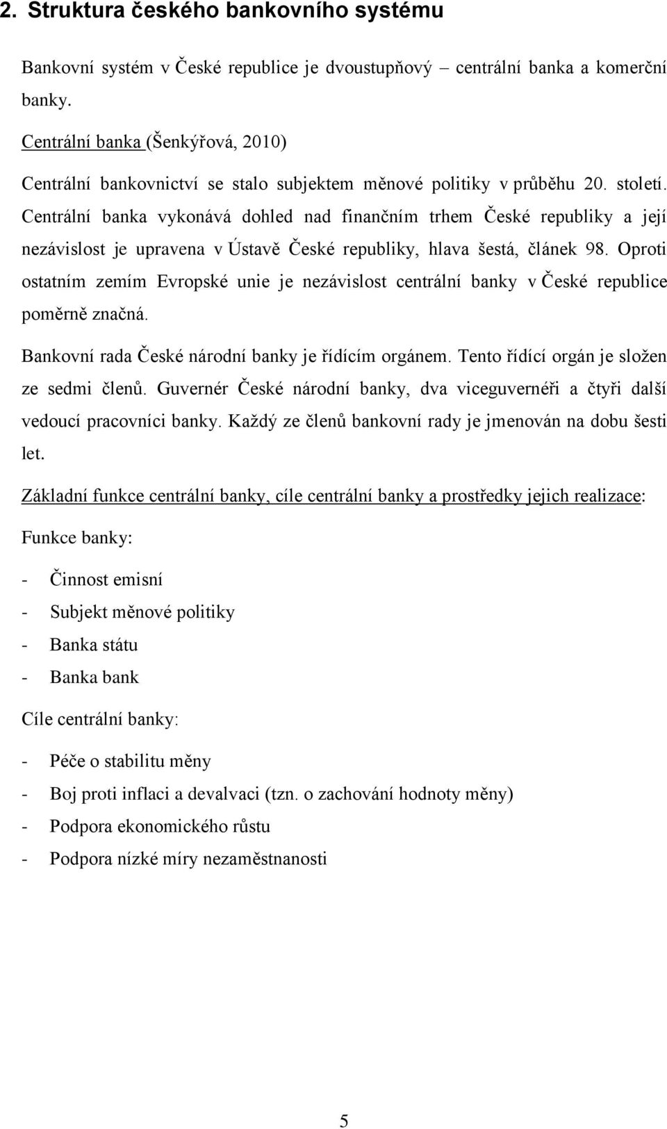 Centrální banka vykonává dohled nad finančním trhem České republiky a její nezávislost je upravena v Ústavě České republiky, hlava šestá, článek 98.