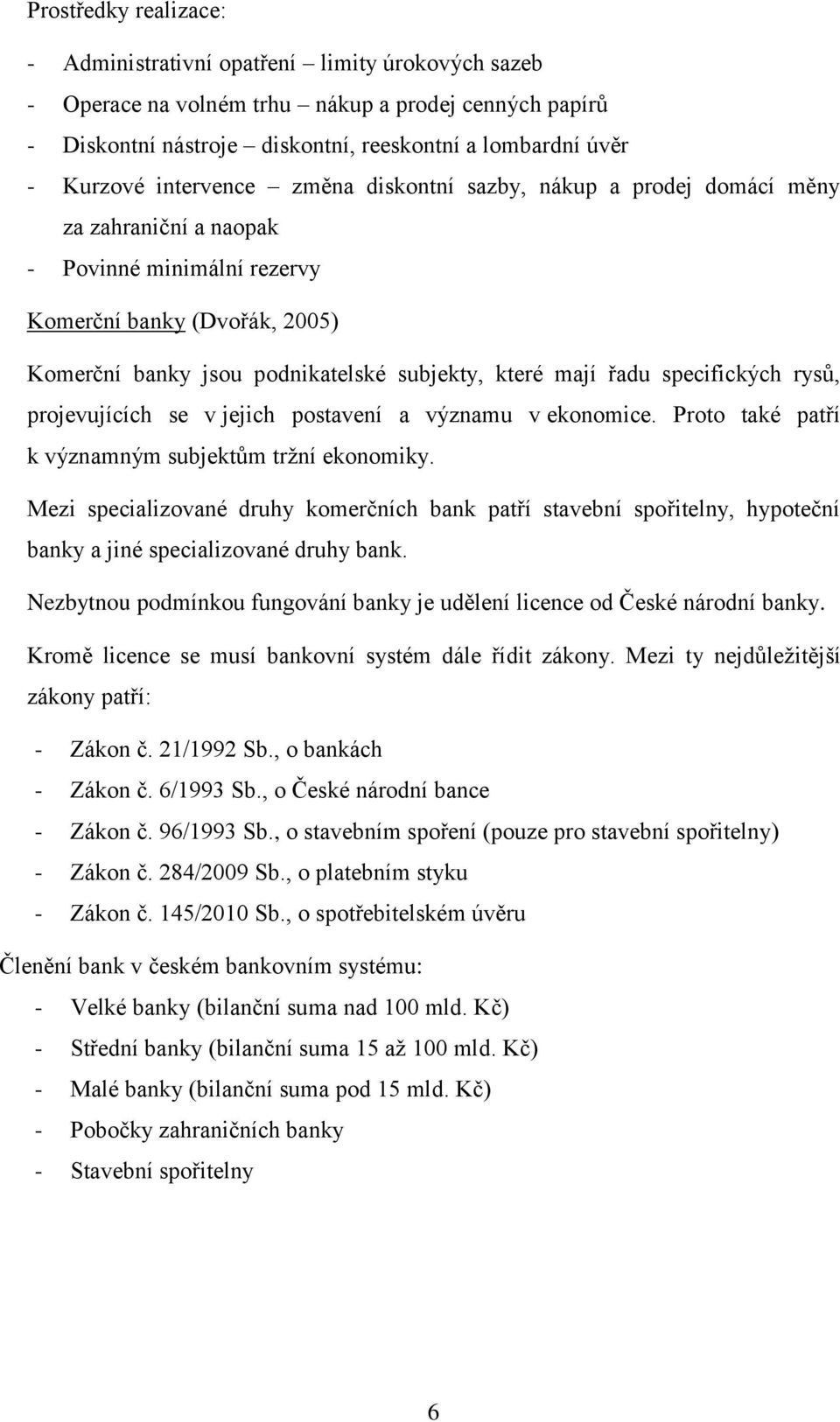 řadu specifických rysů, projevujících se v jejich postavení a významu v ekonomice. Proto také patří k významným subjektům tržní ekonomiky.