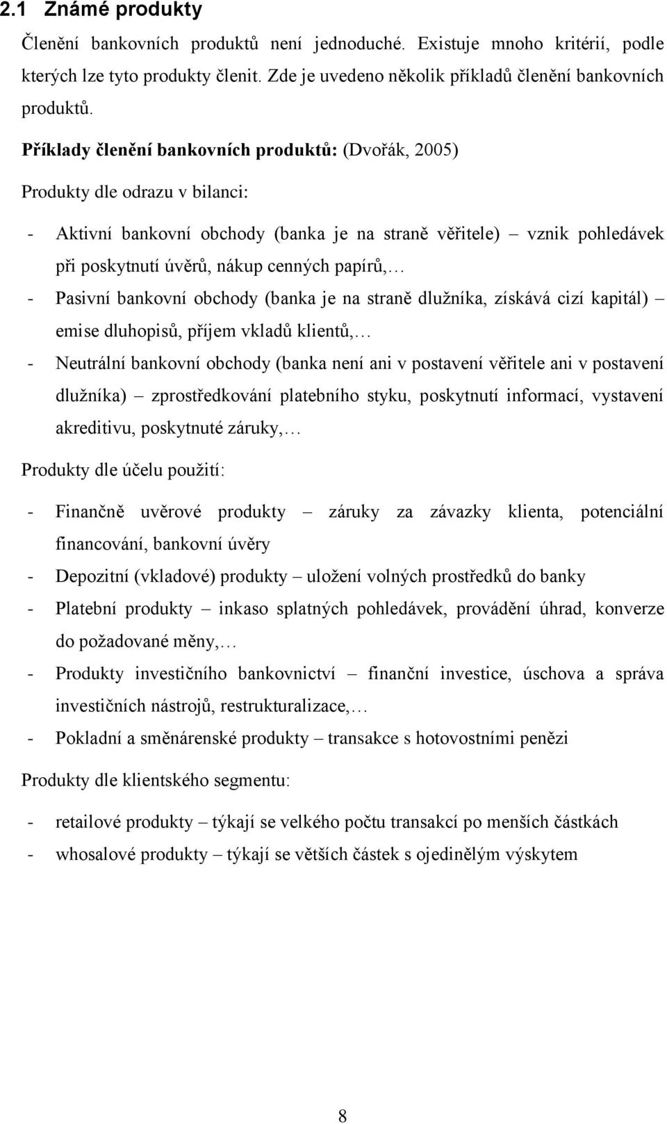 papírů, - Pasivní bankovní obchody (banka je na straně dlužníka, získává cizí kapitál) emise dluhopisů, příjem vkladů klientů, - Neutrální bankovní obchody (banka není ani v postavení věřitele ani v