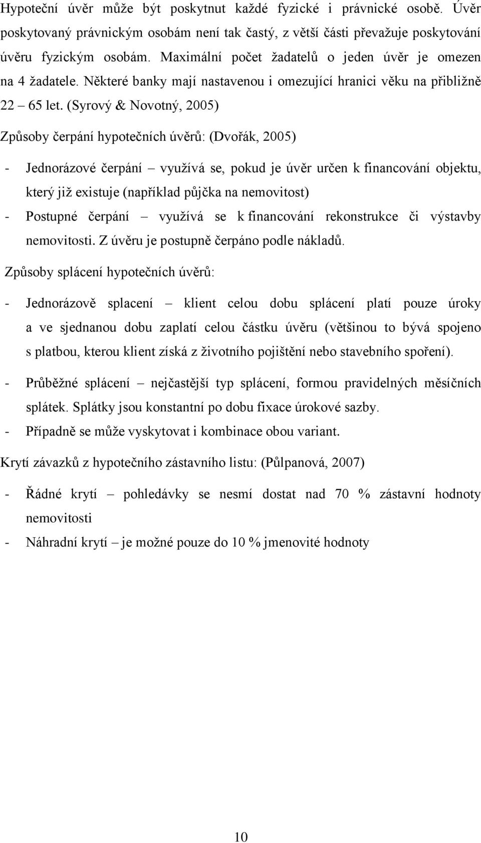 (Syrový & Novotný, 2005) Způsoby čerpání hypotečních úvěrů: (Dvořák, 2005) - Jednorázové čerpání využívá se, pokud je úvěr určen k financování objektu, který již existuje (například půjčka na