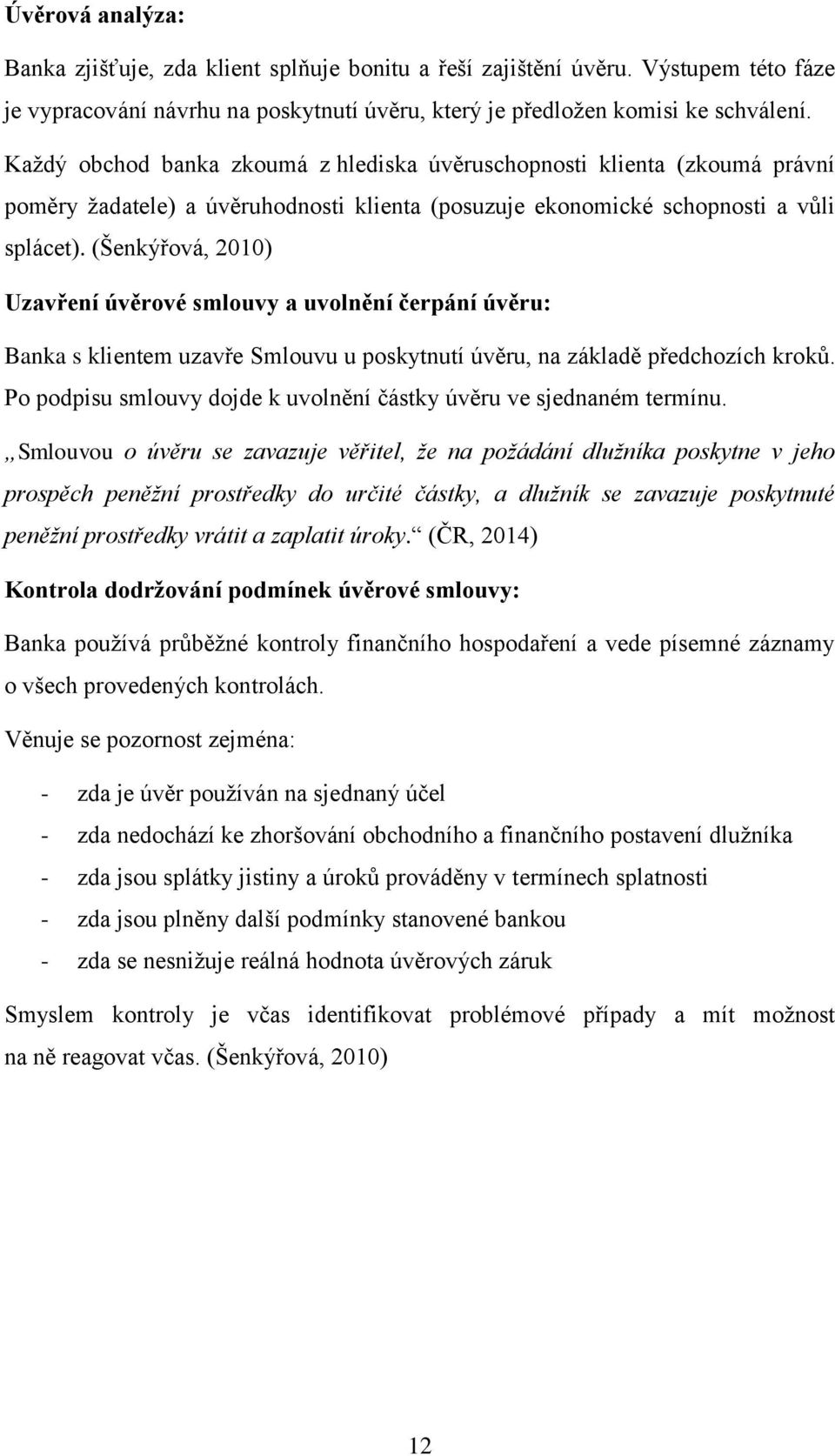 (Šenkýřová, 2010) Uzavření úvěrové smlouvy a uvolnění čerpání úvěru: Banka s klientem uzavře Smlouvu u poskytnutí úvěru, na základě předchozích kroků.