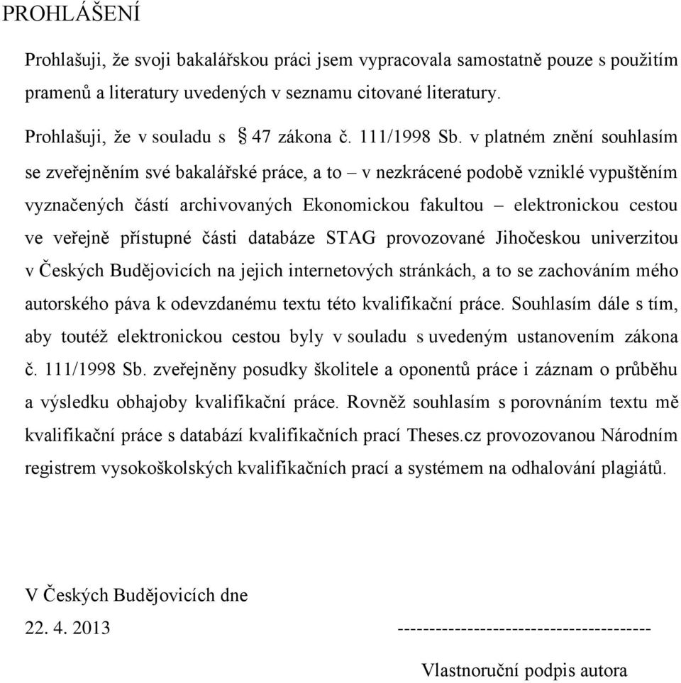 v platném znění souhlasím se zveřejněním své bakalářské práce, a to v nezkrácené podobě vzniklé vypuštěním vyznačených částí archivovaných Ekonomickou fakultou elektronickou cestou ve veřejně