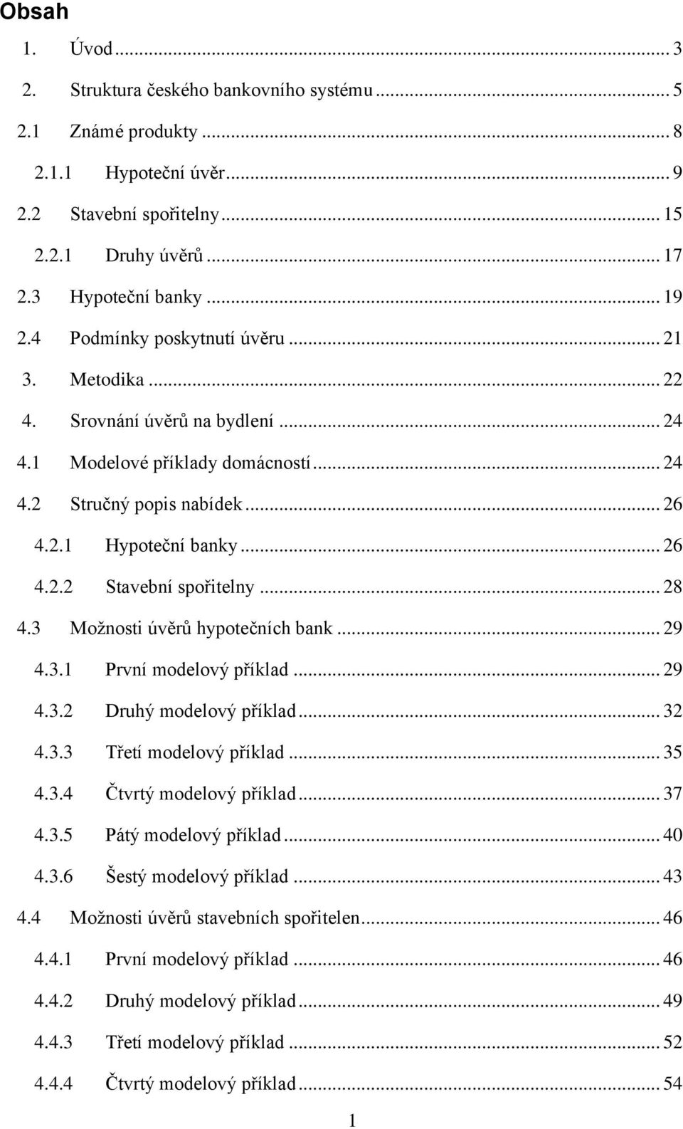 .. 28 4.3 Možnosti úvěrů hypotečních bank... 29 4.3.1 První modelový příklad... 29 4.3.2 Druhý modelový příklad... 32 4.3.3 Třetí modelový příklad... 35 4.3.4 Čtvrtý modelový příklad... 37 4.3.5 Pátý modelový příklad.