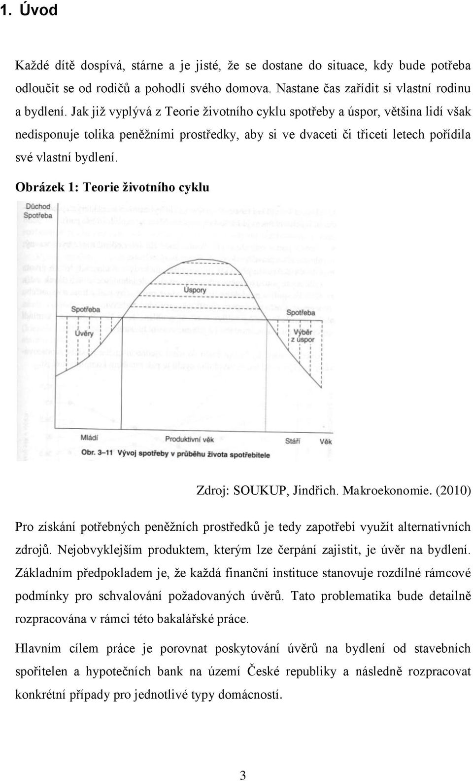Obrázek 1: Teorie životního cyklu Zdroj: SOUKUP, Jindřich. Makroekonomie. (2010) Pro získání potřebných peněžních prostředků je tedy zapotřebí využít alternativních zdrojů.