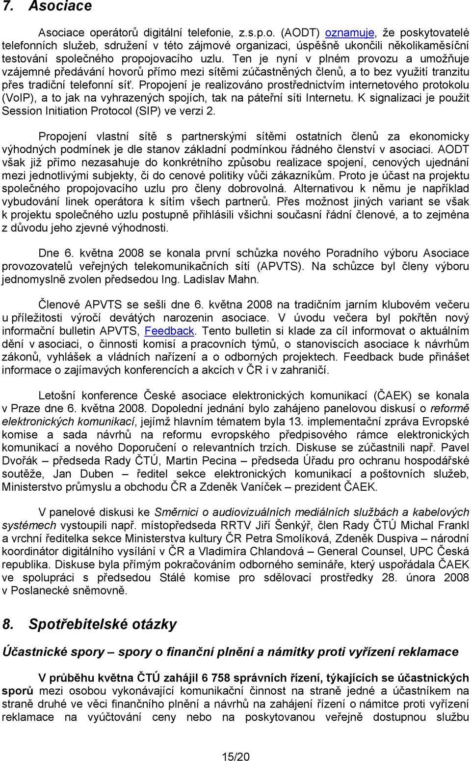 Propojení je realizováno prostřednictvím internetového protokolu (VoIP), a to jak na vyhrazených spojích, tak na páteřní síti Internetu.