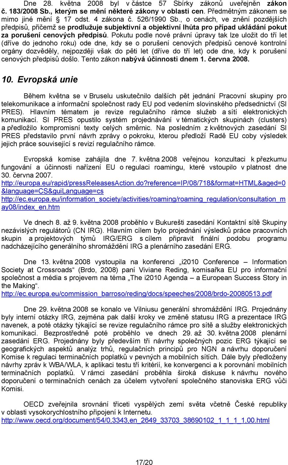 Pokutu podle nové právní úpravy tak lze uložit do tří let (dříve do jednoho roku) ode dne, kdy se o porušení cenových předpisů cenové kontrolní orgány dozvěděly, nejpozději však do pěti let (dříve do