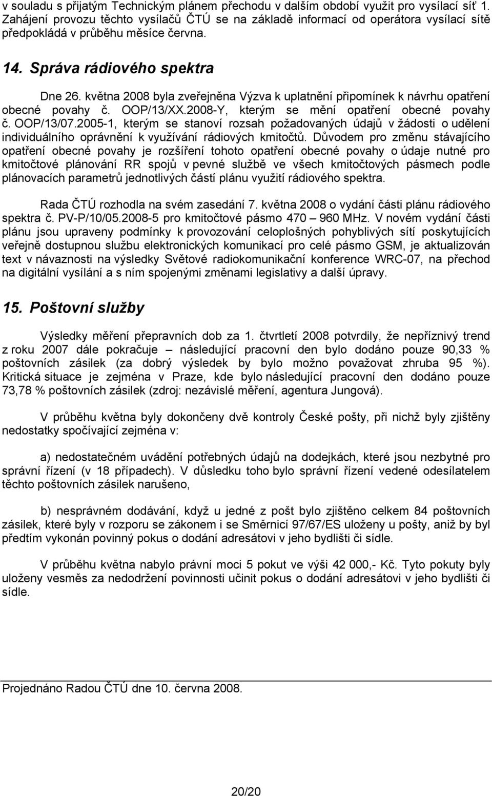 května 2008 byla zveřejněna Výzva k uplatnění připomínek k návrhu opatření obecné povahy č. OOP/13/XX.2008-Y, kterým se mění opatření obecné povahy č. OOP/13/07.