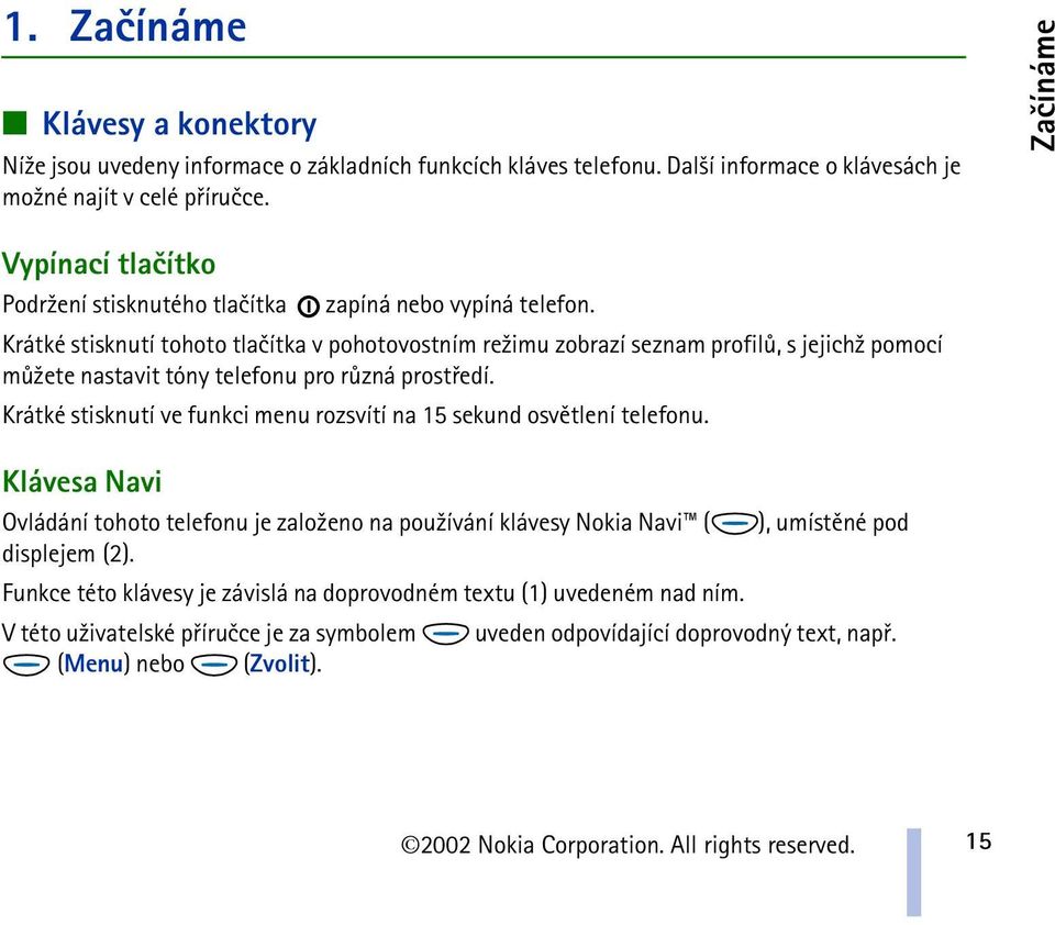 Krátké stisknutí tohoto tlaèítka v pohotovostním re¾imu zobrazí seznam profilù, s jejich¾ pomocí mù¾ete nastavit tóny telefonu pro rùzná prostøedí.