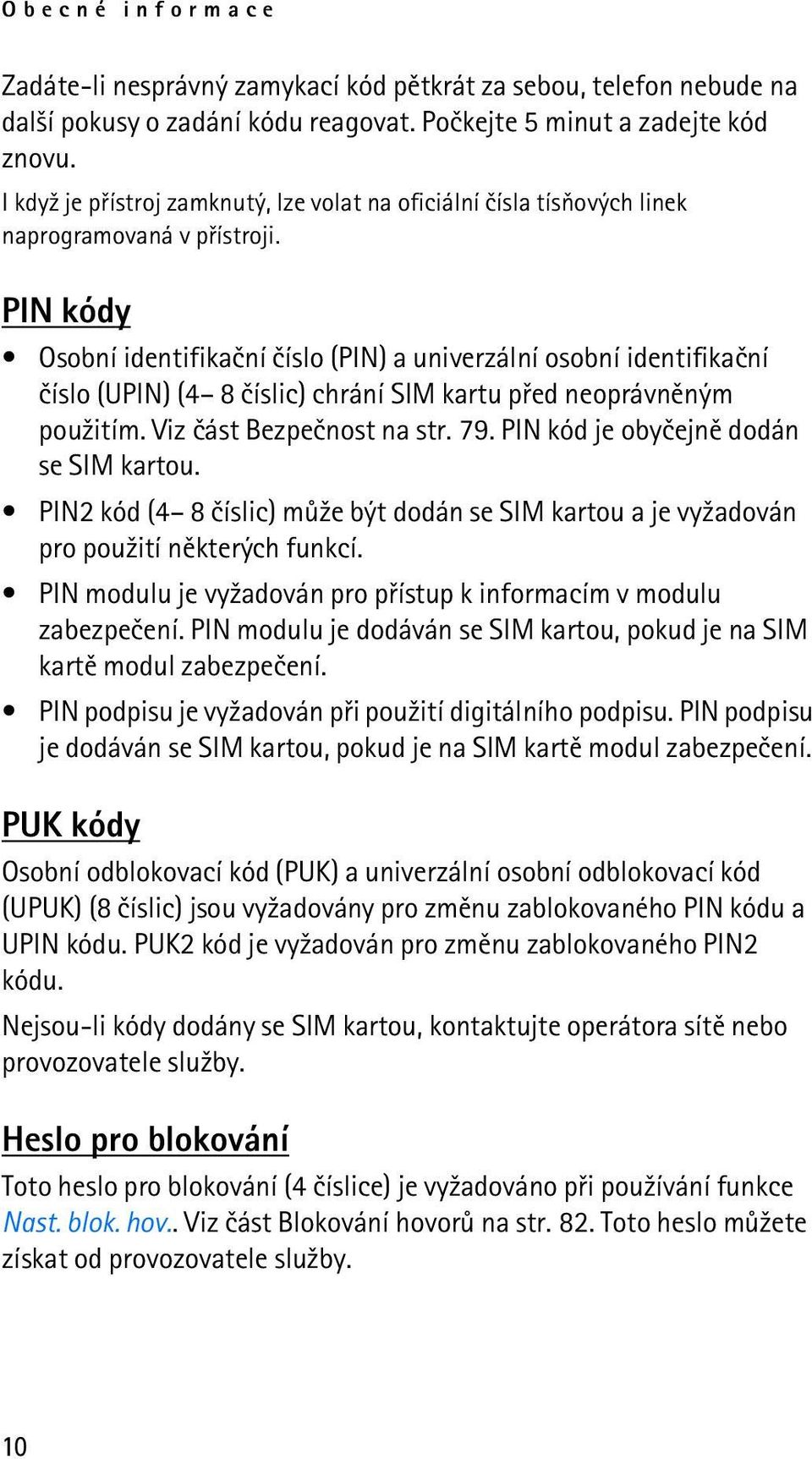 PIN kódy Osobní identifikaèní èíslo (PIN) a univerzální osobní identifikaèní èíslo (UPIN) (4 8 èíslic) chrání SIM kartu pøed neoprávnìným pou¾itím. Viz èást Bezpeènost na str. 79.