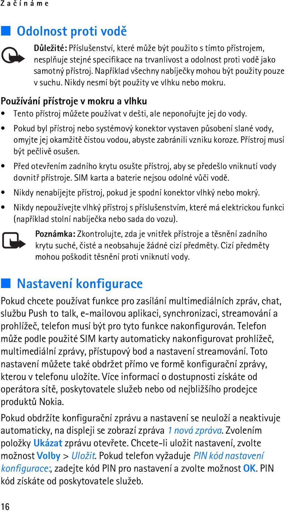 Pou¾ívání pøístroje v mokru a vlhku Tento pøístroj mù¾ete pou¾ívat v de¹ti, ale neponoøujte jej do vody.