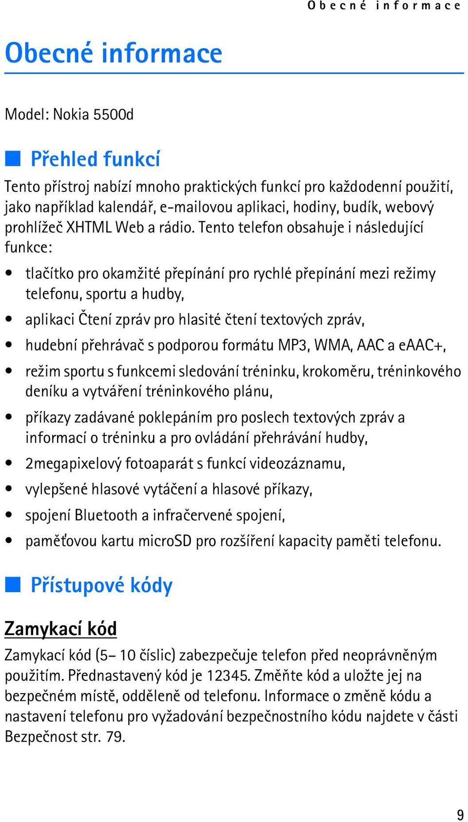 Tento telefon obsahuje i následující funkce: tlaèítko pro okam¾ité pøepínání pro rychlé pøepínání mezi re¾imy telefonu, sportu a hudby, aplikaci Ètení zpráv pro hlasité ètení textových zpráv, hudební