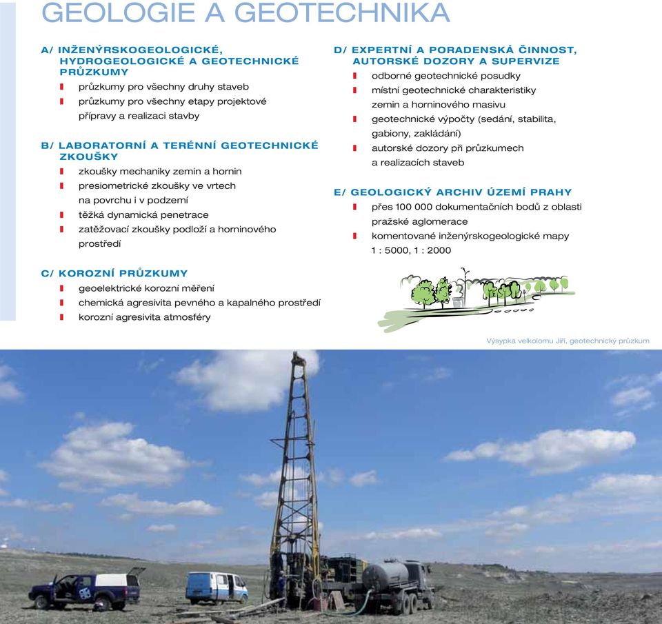 prostředí D/ EXPERTNÍ A PORADENSKÁ ČINNOST, AUTORSKÉ DOZORY A SUPERVIZE odborné geotechnické posudky místní geotechnické charakteristiky zemin a horninového masivu geotechnické výpočty (sedání,