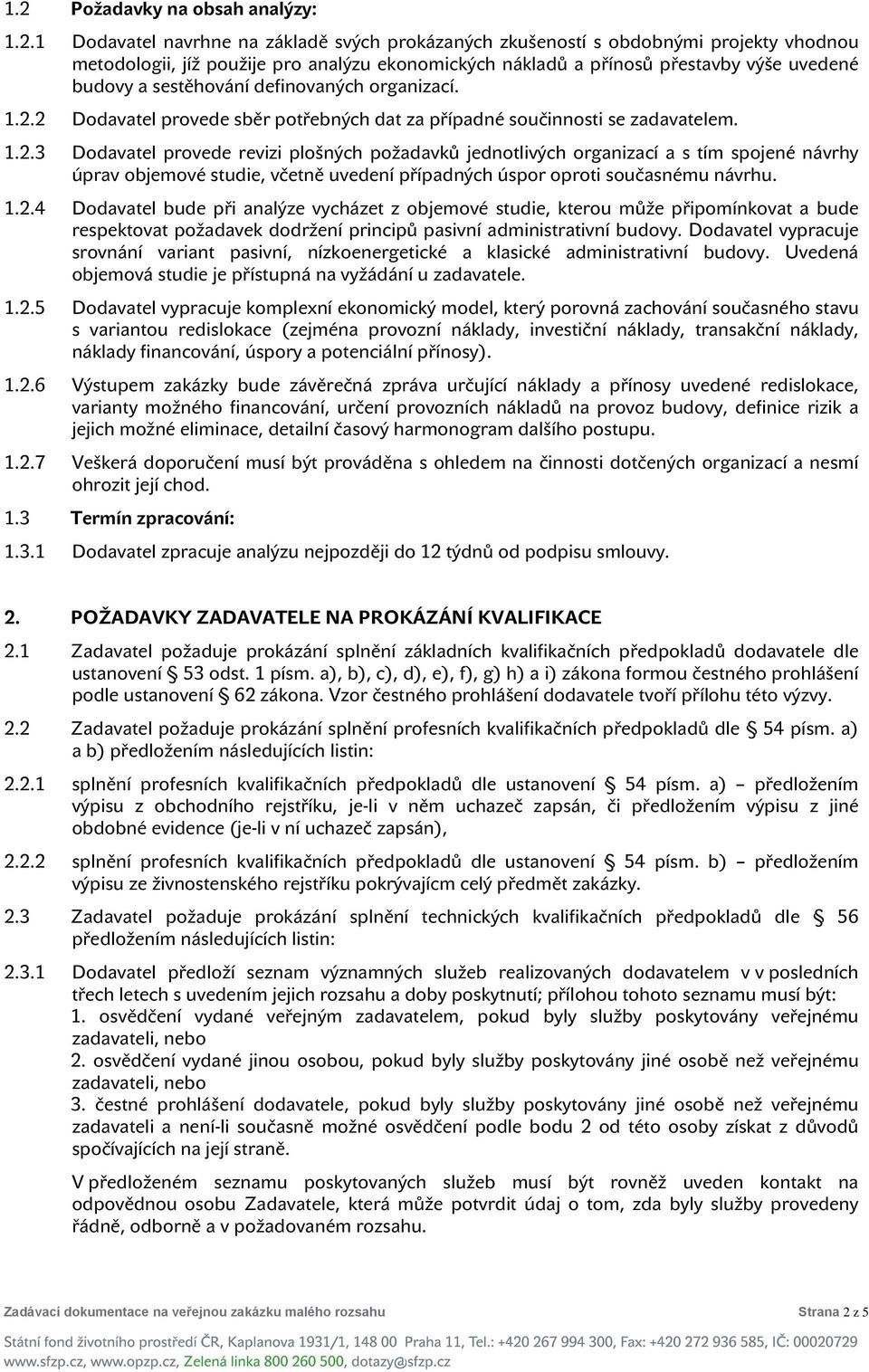 2 Dodavatel provede sběr potřebných dat za případné součinnosti se zadavatelem. 1.2.3 Dodavatel provede revizi plošných požadavků jednotlivých organizací a s tím spojené návrhy úprav objemové studie, včetně uvedení případných úspor oproti současnému návrhu.