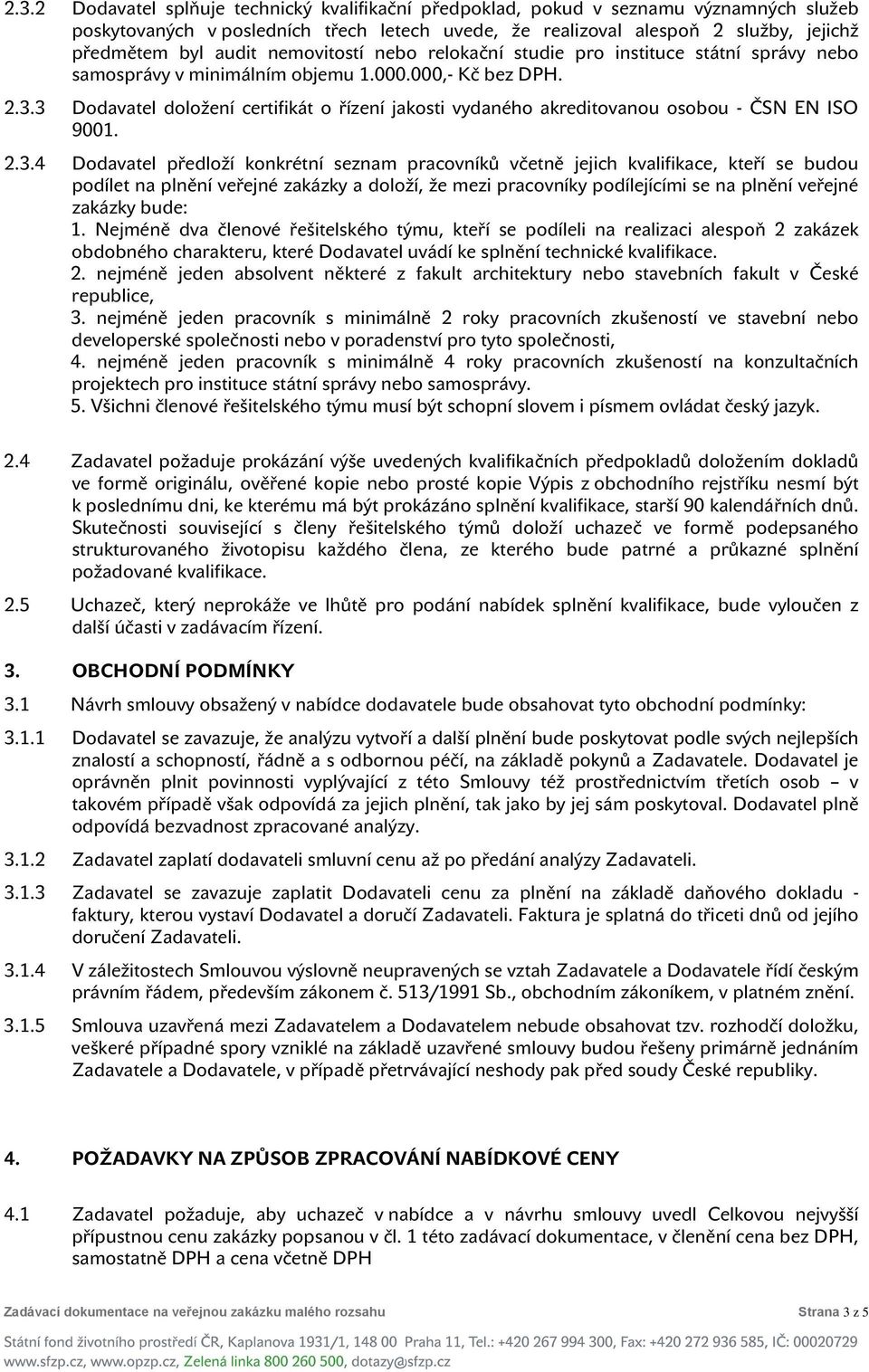 3 Dodavatel doložení certifikát o řízení jakosti vydaného akreditovanou osobou - ČSN EN ISO 9001. 2.3.4 Dodavatel předloží konkrétní seznam pracovníků včetně jejich kvalifikace, kteří se budou