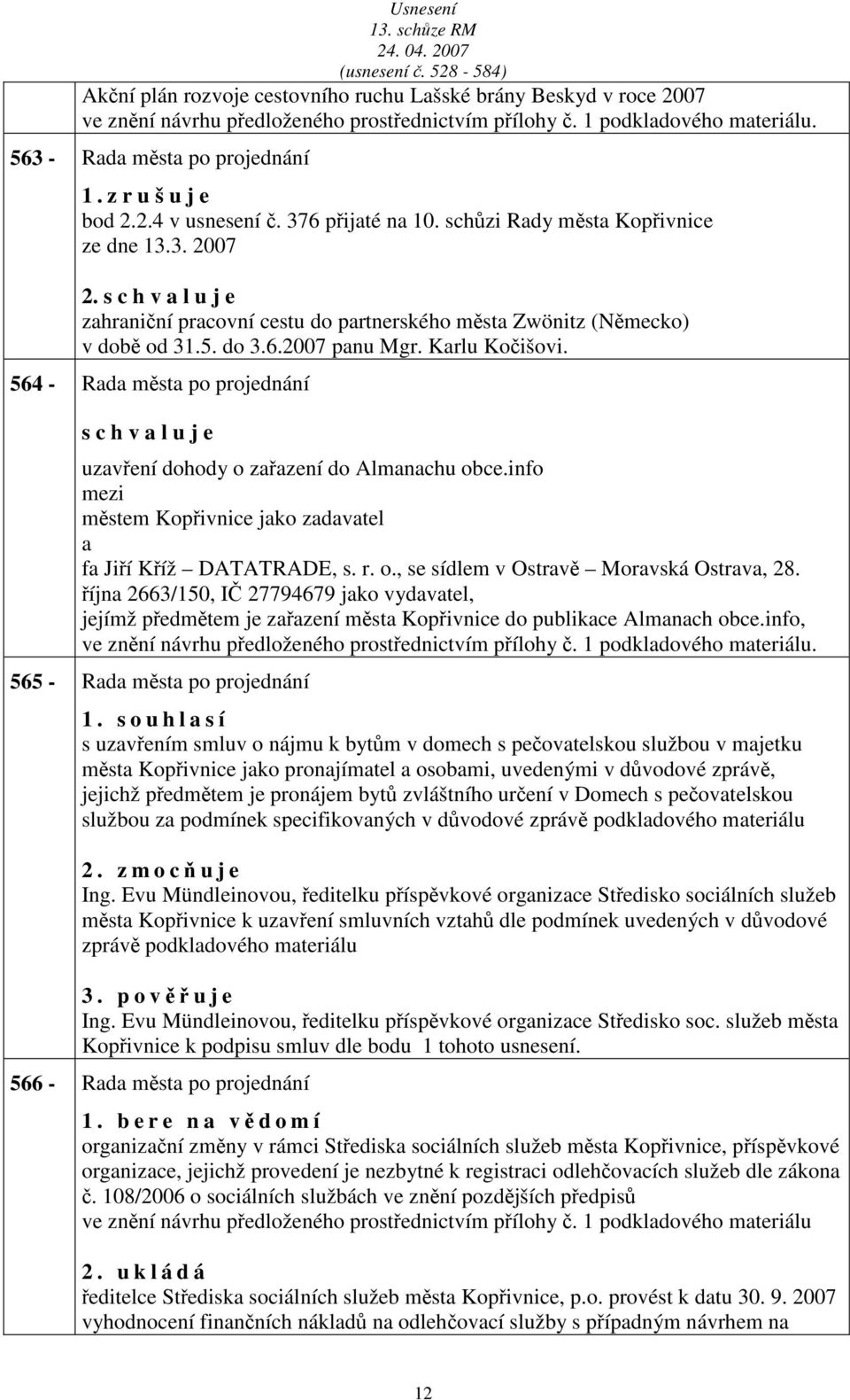 564 - Rd měst po projednání uzvření dohody o zřzení do Almnchu obce.info městem Kopřivnice jko zdvtel f Jiří Kříž DATATRADE, s. r. o., se sídlem v Ostrvě Morvská Ostrv, 28.