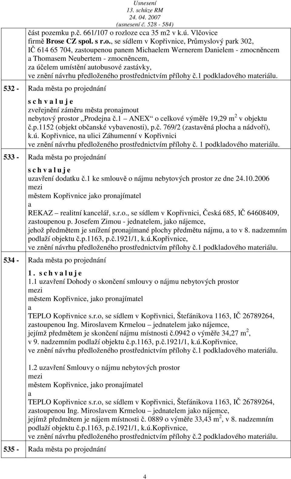 rozloze cc 35 m2 v k.ú. Vlčovice firmě Brose CZ spol. s r.o., se sídlem v Kopřivnice, Průmyslový prk 302, IČ 614 65 704, zstoupenou pnem Michelem Wernerem Dnielem - zmocněncem Thomsem Neubertem -