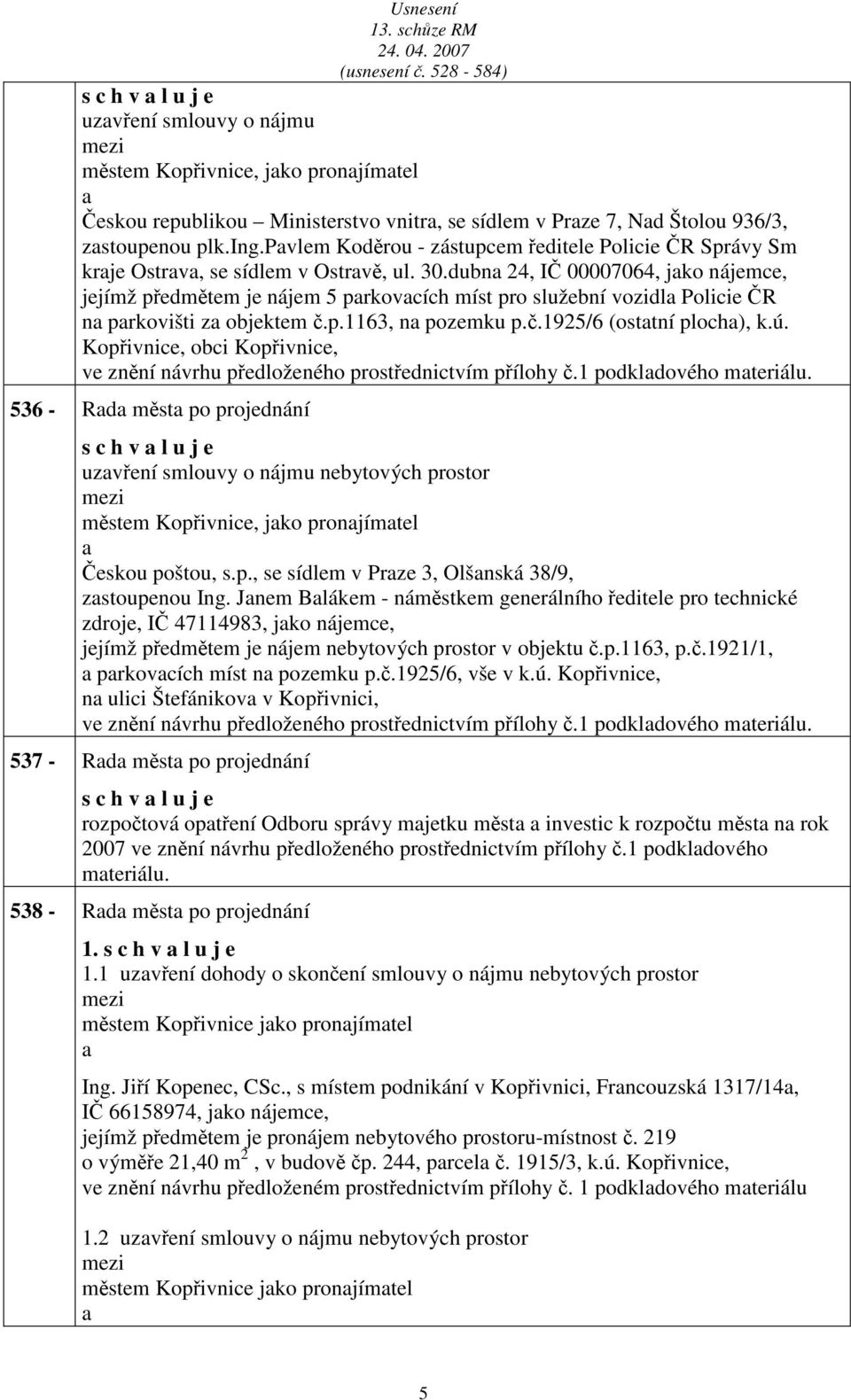 dubn 24, IČ 00007064, jko nájemce, jejímž předmětem je nájem 5 prkovcích míst pro služební vozidl Policie ČR n prkovišti z objektem č.p.1163, n pozemku p.č.1925/6 (osttní ploch), k.ú.