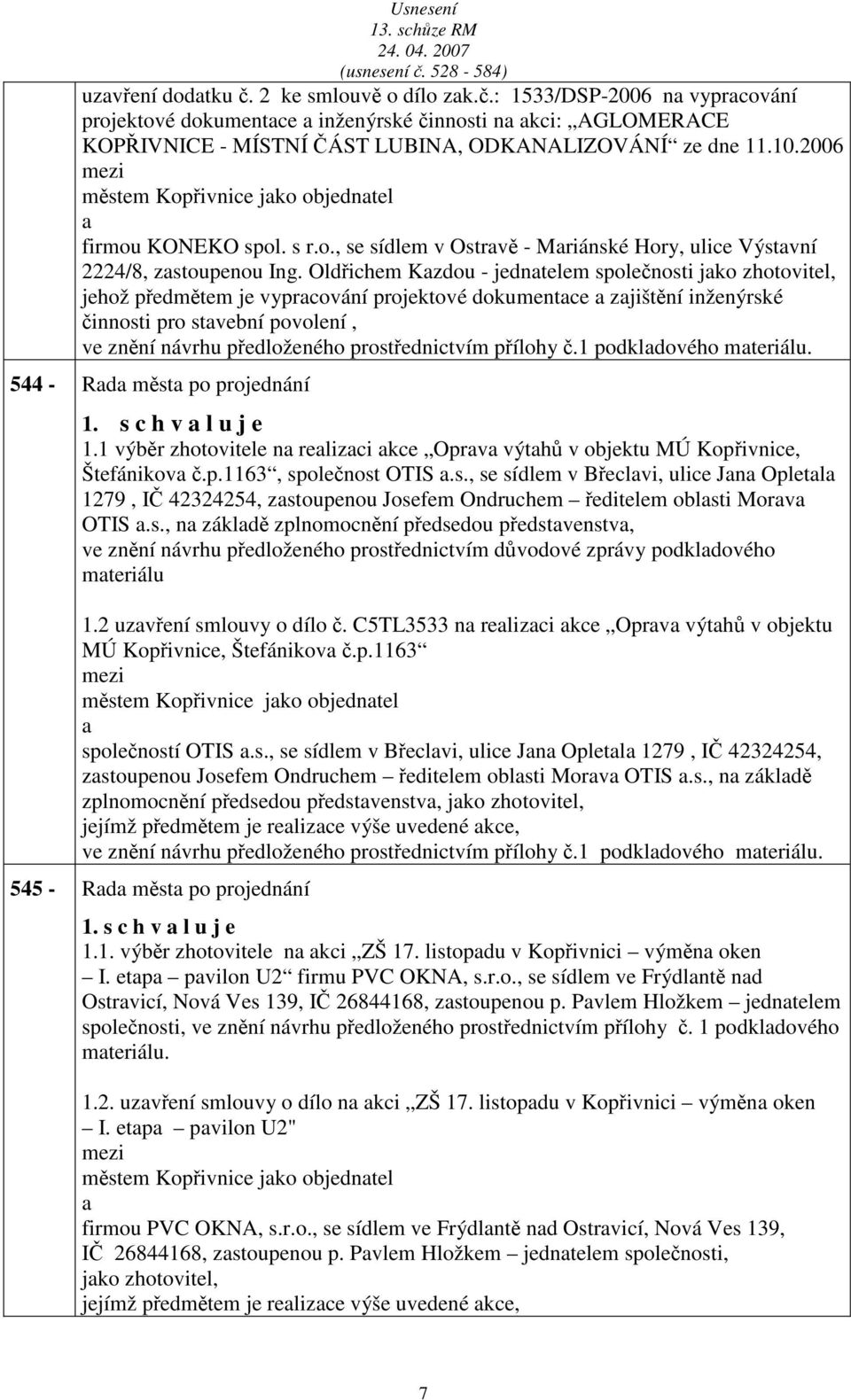 Oldřichem Kzdou - jedntelem společnosti jko zhotovitel, jehož předmětem je vyprcování projektové dokumentce zjištění inženýrské činnosti pro stvební povolení, ve znění návrhu předloženého