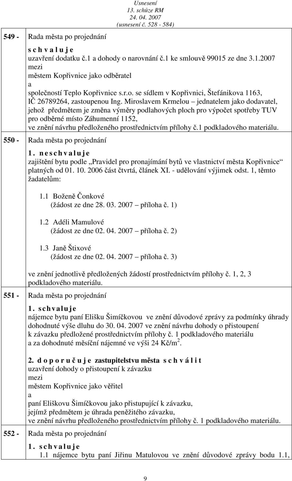 přílohy č.1 podkldového mteriálu. 550 - Rd měst po projednání 1. n e zjištění bytu podle Prvidel pro pronjímání bytů ve vlstnictví měst Kopřivnice pltných od 01. 10. 2006 část čtvrtá, článek XI.