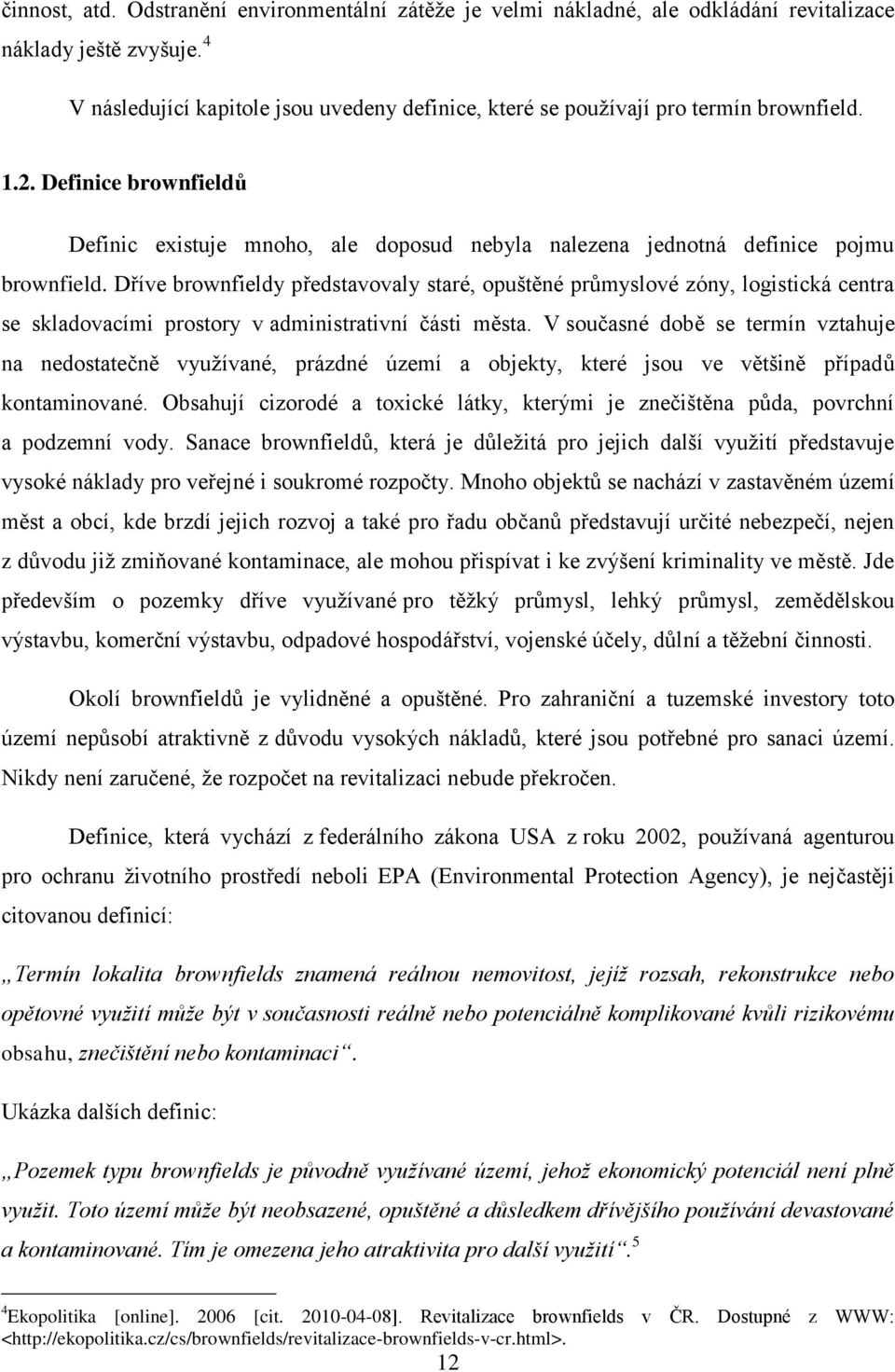 Definice brownfieldů Definic existuje mnoho, ale doposud nebyla nalezena jednotná definice pojmu brownfield.