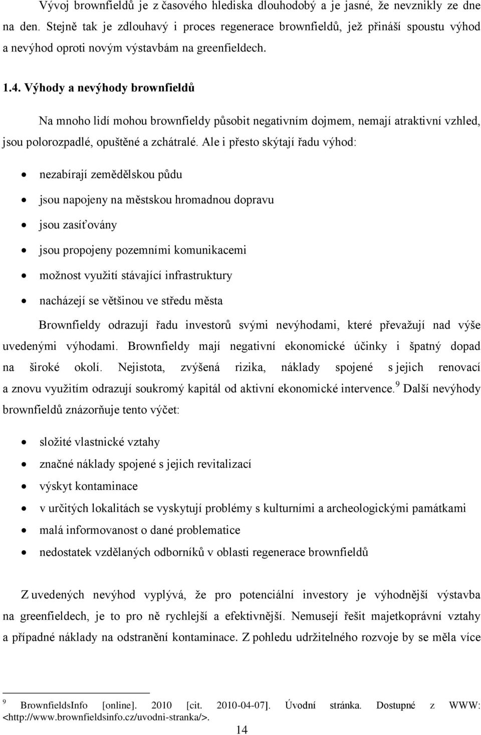 Výhody a nevýhody brownfieldů Na mnoho lidí mohou brownfieldy působit negativním dojmem, nemají atraktivní vzhled, jsou polorozpadlé, opuštěné a zchátralé.